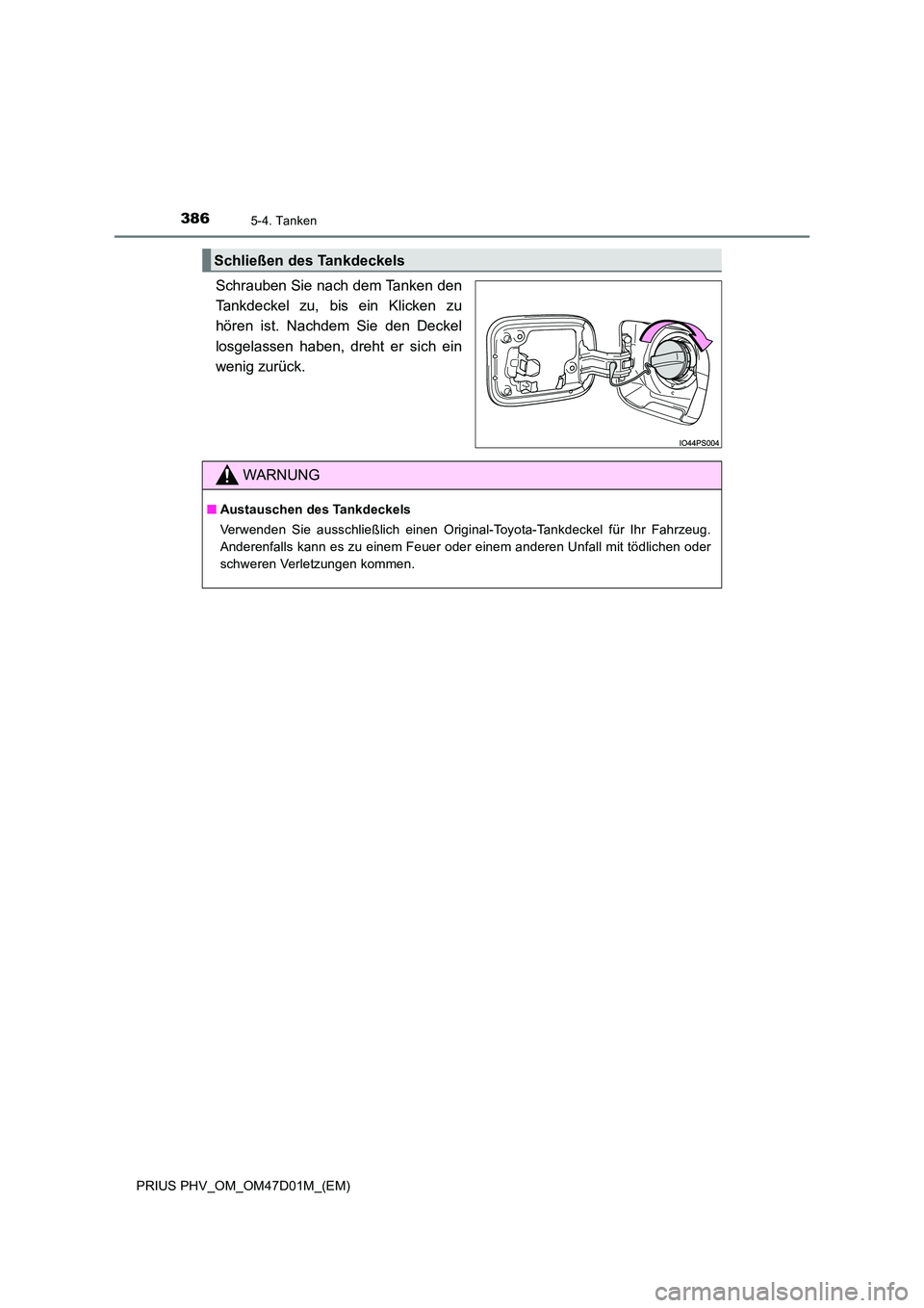 TOYOTA PRIUS PLUG-IN HYBRID 2018 Betriebsanleitungen (in German) 3865-4. Tanken
PRIUS PHV_OM_OM47D01M_(EM)
Schrauben Sie nach dem Tanken den
Tankdeckel zu, bis ein Klicken zu
hören ist. Nachdem Sie den Deckel
losgelassen haben, dreht er sich ein
wenig zurück.
TOYOTA PRIUS PLUG-IN HYBRID 2018 Betriebsanleitungen (in German) 3865-4. Tanken
PRIUS PHV_OM_OM47D01M_(EM)
Schrauben Sie nach dem Tanken den
Tankdeckel zu, bis ein Klicken zu
hören ist. Nachdem Sie den Deckel
losgelassen haben, dreht er sich ein
wenig zurück.