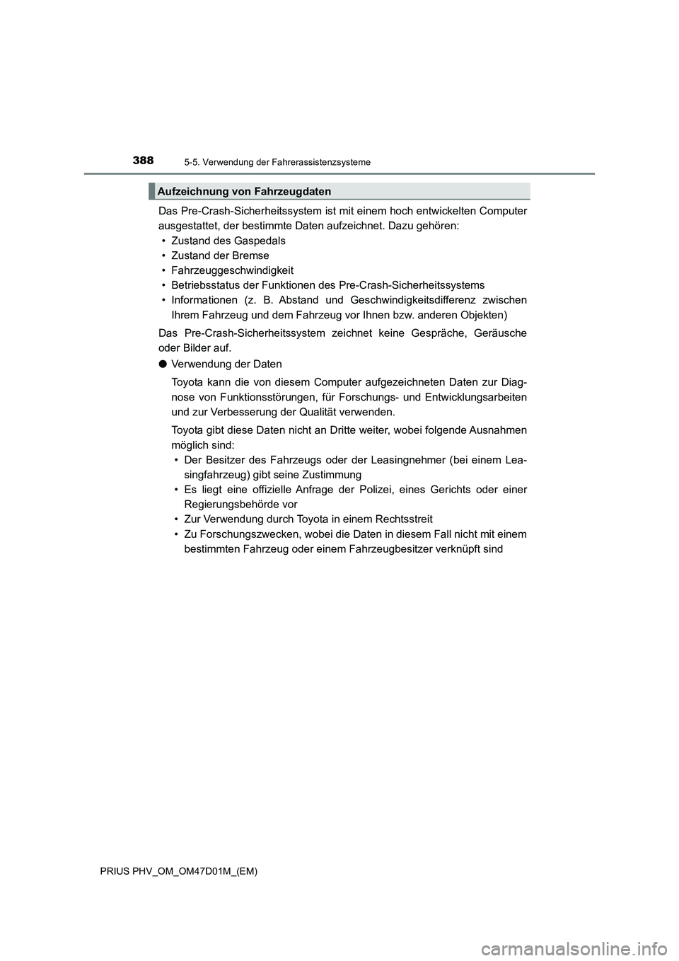 TOYOTA PRIUS PLUG-IN HYBRID 2018 Betriebsanleitungen (in German) 3885-5. Verwendung der Fahrerassistenzsysteme
PRIUS PHV_OM_OM47D01M_(EM)
Das Pre-Crash-Sicherheitssystem ist mit einem hoch entwickelten Computer
ausgestattet, der bestimmte Daten aufzeichnet. Dazu ge TOYOTA PRIUS PLUG-IN HYBRID 2018 Betriebsanleitungen (in German) 3885-5. Verwendung der Fahrerassistenzsysteme
PRIUS PHV_OM_OM47D01M_(EM)
Das Pre-Crash-Sicherheitssystem ist mit einem hoch entwickelten Computer
ausgestattet, der bestimmte Daten aufzeichnet. Dazu ge
