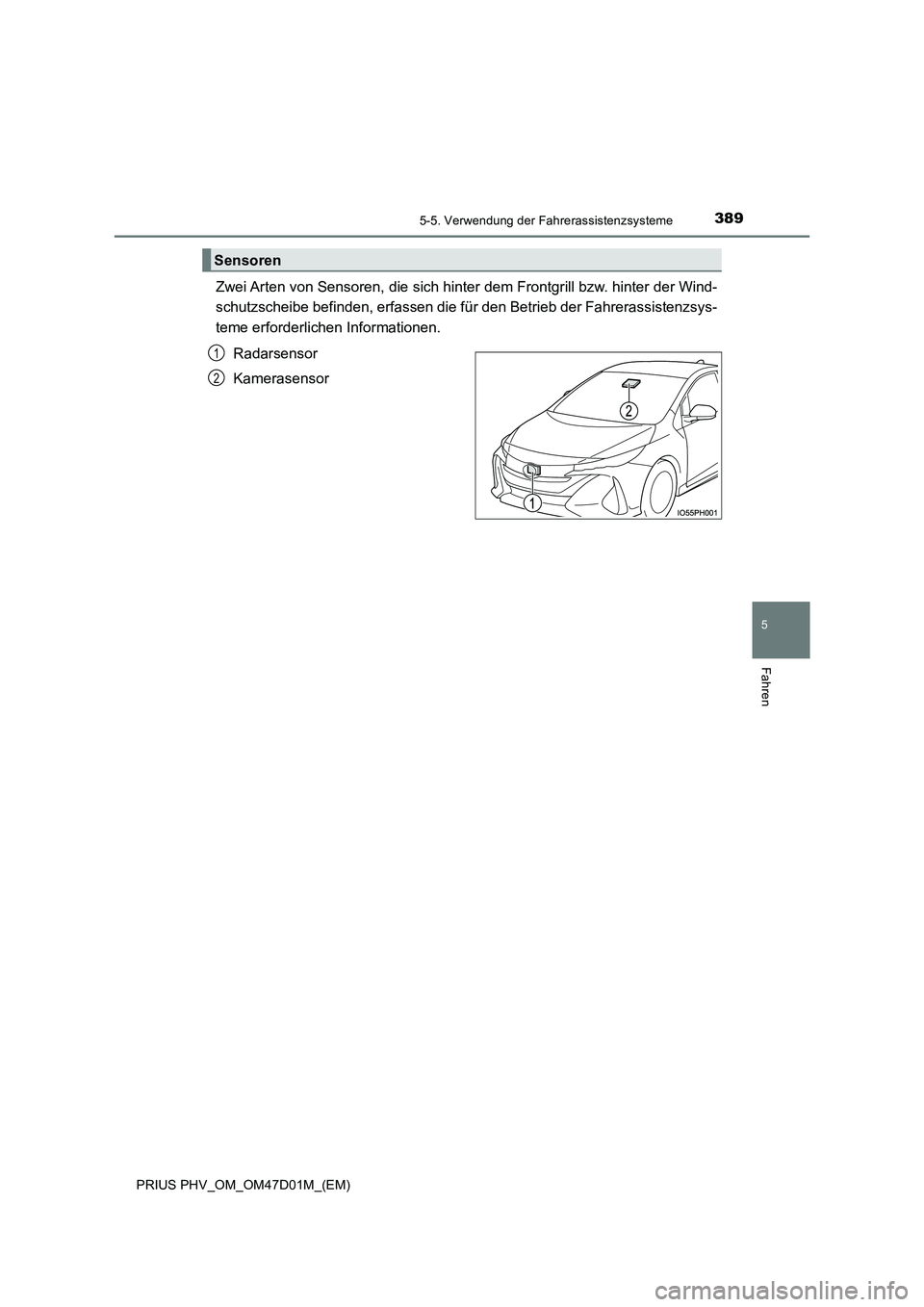 TOYOTA PRIUS PLUG-IN HYBRID 2018 Betriebsanleitungen (in German) 3895-5. Verwendung der Fahrerassistenzsysteme
PRIUS PHV_OM_OM47D01M_(EM)
5
Fahren
Zwei Arten von Sensoren, die sich hinter dem Frontgrill bzw. hinter der Wind-
schutzscheibe befinden, erfassen die f TOYOTA PRIUS PLUG-IN HYBRID 2018 Betriebsanleitungen (in German) 3895-5. Verwendung der Fahrerassistenzsysteme
PRIUS PHV_OM_OM47D01M_(EM)
5
Fahren
Zwei Arten von Sensoren, die sich hinter dem Frontgrill bzw. hinter der Wind-
schutzscheibe befinden, erfassen die f