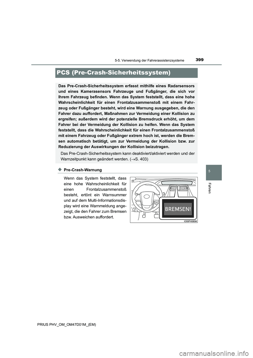 TOYOTA PRIUS PLUG-IN HYBRID 2018  Betriebsanleitungen (in German) 3995-5. Verwendung der Fahrerassistenzsysteme
PRIUS PHV_OM_OM47D01M_(EM)
5
Fahren
PCS (Pre-Crash-Sicherheitssystem)
◆Pre-Crash-Warnung
Wenn das System feststellt, dass
eine hohe Wahrscheinlichkeit f