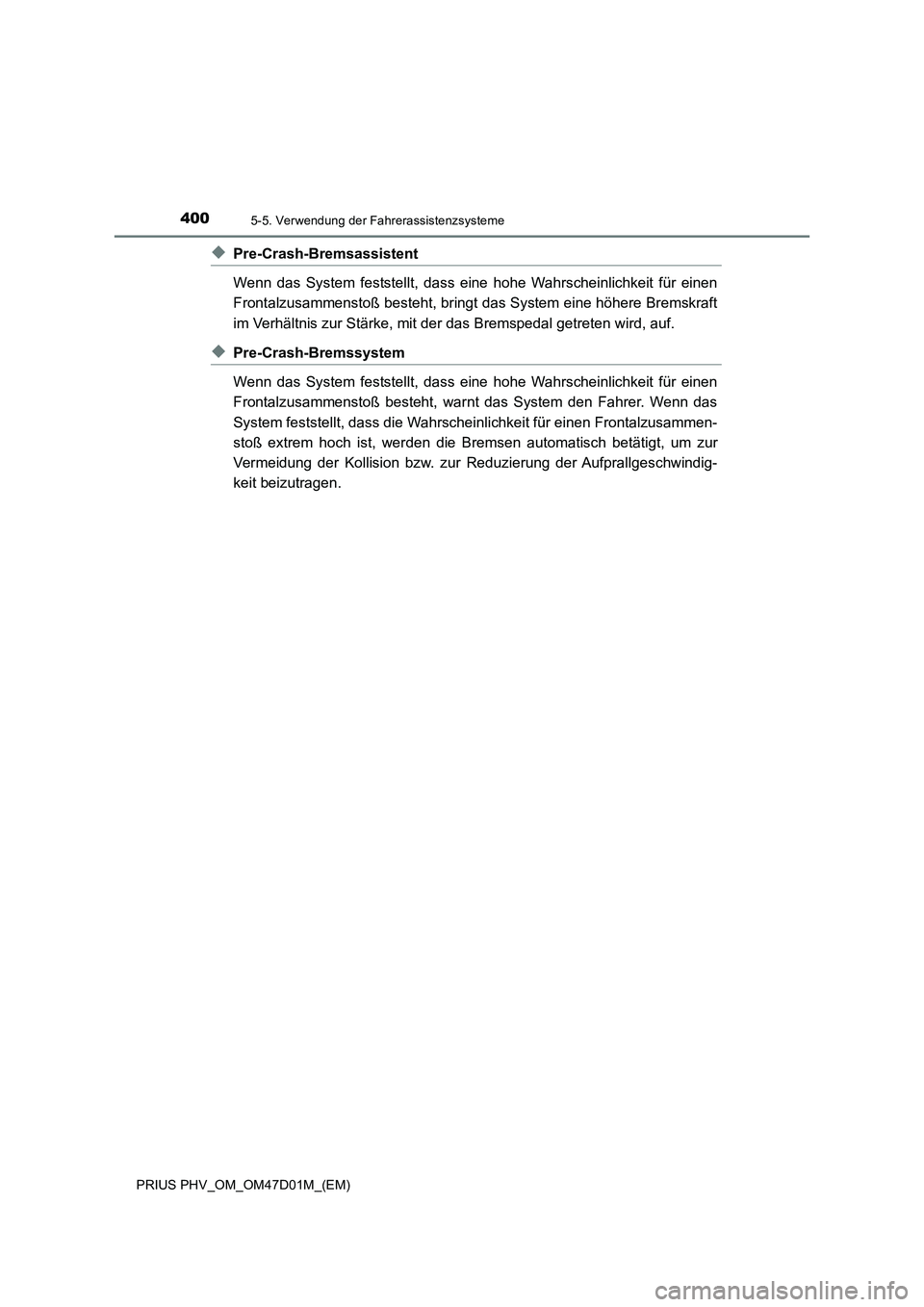 TOYOTA PRIUS PLUG-IN HYBRID 2018  Betriebsanleitungen (in German) 4005-5. Verwendung der Fahrerassistenzsysteme
PRIUS PHV_OM_OM47D01M_(EM)
◆Pre-Crash-Bremsassistent
Wenn das System feststellt, dass eine hohe Wahrscheinlichkeit für einen
Frontalzusammenstoß beste