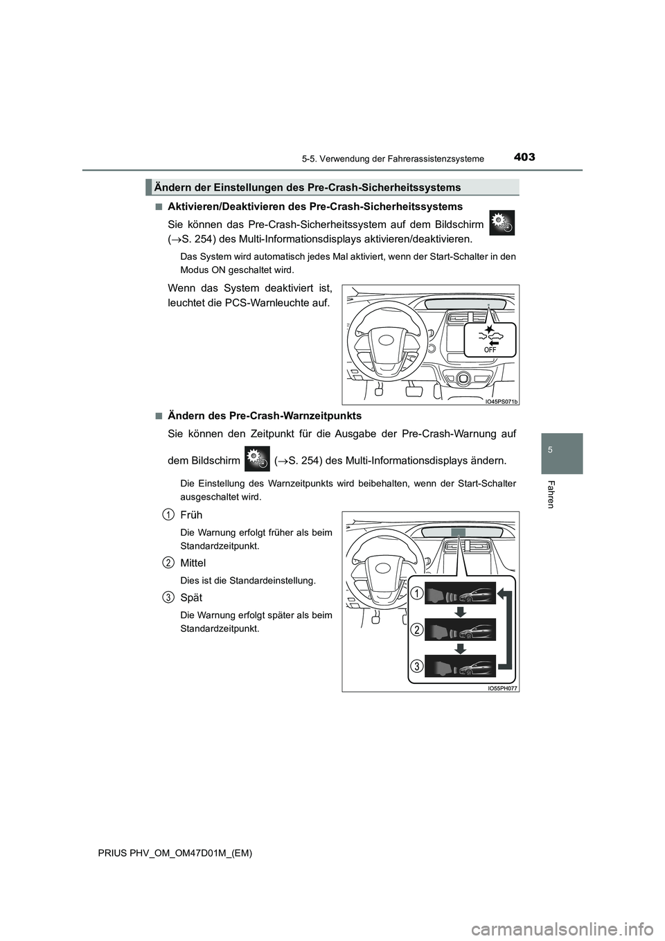 TOYOTA PRIUS PLUG-IN HYBRID 2018  Betriebsanleitungen (in German) 4035-5. Verwendung der Fahrerassistenzsysteme
PRIUS PHV_OM_OM47D01M_(EM)
5
Fahren
■Aktivieren/Deaktivieren des Pre-Crash-Sicherheitssystems
Sie können das Pre-Crash-Sicherheitssystem auf dem Bildsc