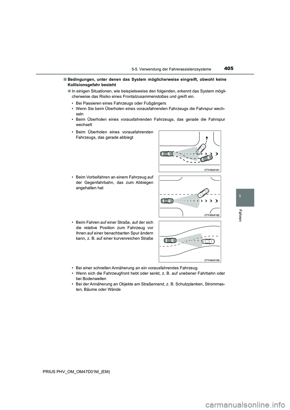 TOYOTA PRIUS PLUG-IN HYBRID 2018  Betriebsanleitungen (in German) 4055-5. Verwendung der Fahrerassistenzsysteme
PRIUS PHV_OM_OM47D01M_(EM)
5
Fahren
■Bedingungen, unter denen das System möglicherweise eingreift, obwohl keine
Kollisionsgefahr besteht
●In einigen 