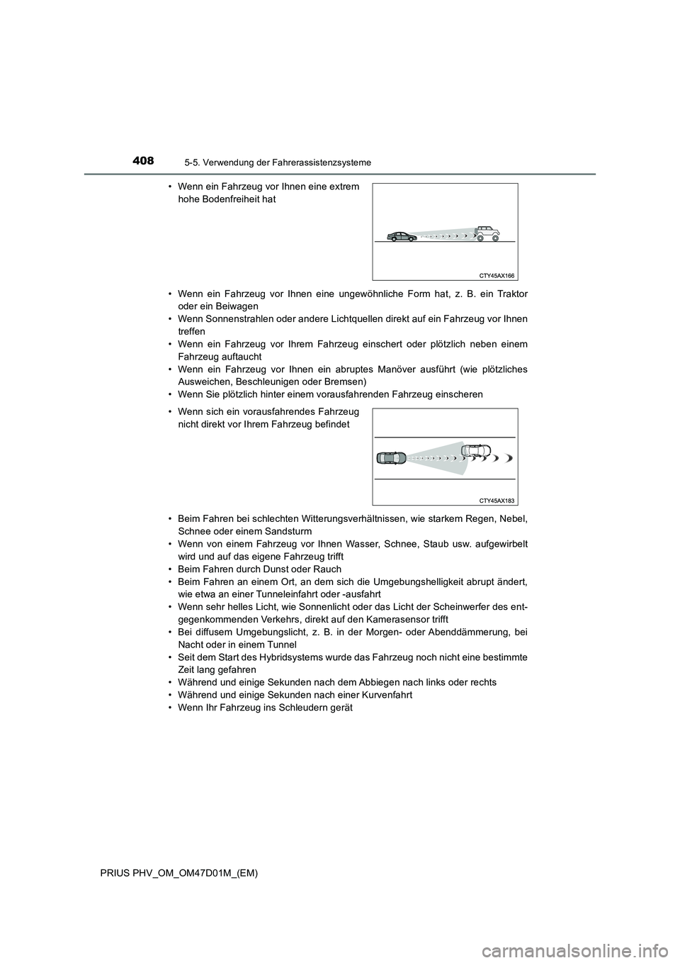 TOYOTA PRIUS PLUG-IN HYBRID 2018  Betriebsanleitungen (in German) 4085-5. Verwendung der Fahrerassistenzsysteme
PRIUS PHV_OM_OM47D01M_(EM)• Wenn ein Fahrzeug vor Ihnen eine ungewöhnliche Form hat, z. B. ein Traktor
oder ein Beiwagen
• Wenn Sonnenstrahlen oder a