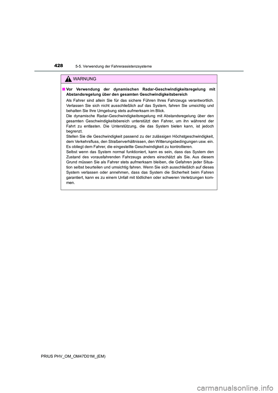 TOYOTA PRIUS PLUG-IN HYBRID 2018 Betriebsanleitungen (in German) 4285-5. Verwendung der Fahrerassistenzsysteme
PRIUS PHV_OM_OM47D01M_(EM)
WARNUNG
■Vor Verwendung der dynamischen Radar-Geschwindigkeitsregelung mit
Abstandsregelung über den gesamten Geschwindigke TOYOTA PRIUS PLUG-IN HYBRID 2018 Betriebsanleitungen (in German) 4285-5. Verwendung der Fahrerassistenzsysteme
PRIUS PHV_OM_OM47D01M_(EM)
WARNUNG
■Vor Verwendung der dynamischen Radar-Geschwindigkeitsregelung mit
Abstandsregelung über den gesamten Geschwindigke