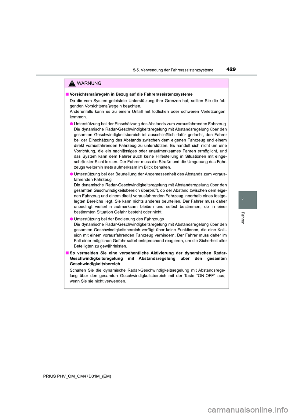 TOYOTA PRIUS PLUG-IN HYBRID 2018 Betriebsanleitungen (in German) 4295-5. Verwendung der Fahrerassistenzsysteme
PRIUS PHV_OM_OM47D01M_(EM)
5
Fahren
WARNUNG
■Vorsichtsmaßregeln in Bezug auf die Fahrerassistenzsysteme
Da die vom System geleistete Unterstützung ih TOYOTA PRIUS PLUG-IN HYBRID 2018 Betriebsanleitungen (in German) 4295-5. Verwendung der Fahrerassistenzsysteme
PRIUS PHV_OM_OM47D01M_(EM)
5
Fahren
WARNUNG
■Vorsichtsmaßregeln in Bezug auf die Fahrerassistenzsysteme
Da die vom System geleistete Unterstützung ih