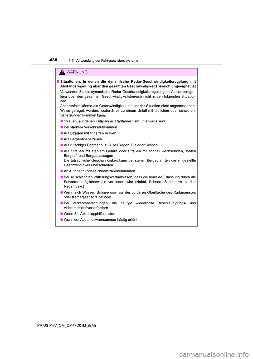TOYOTA PRIUS PLUG-IN HYBRID 2018 Betriebsanleitungen (in German) 4305-5. Verwendung der Fahrerassistenzsysteme
PRIUS PHV_OM_OM47D01M_(EM)
WARNUNG
■Situationen, in denen die dynamische Radar-Geschwindigkeitsregelung mit
Abstandsregelung über den gesamten Geschwi TOYOTA PRIUS PLUG-IN HYBRID 2018 Betriebsanleitungen (in German) 4305-5. Verwendung der Fahrerassistenzsysteme
PRIUS PHV_OM_OM47D01M_(EM)
WARNUNG
■Situationen, in denen die dynamische Radar-Geschwindigkeitsregelung mit
Abstandsregelung über den gesamten Geschwi