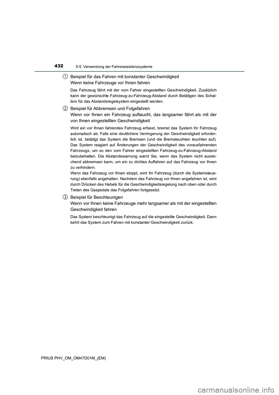 TOYOTA PRIUS PLUG-IN HYBRID 2018 Betriebsanleitungen (in German) 4325-5. Verwendung der Fahrerassistenzsysteme
PRIUS PHV_OM_OM47D01M_(EM)
Beispiel für das Fahren mit konstanter Geschwindigkeit
Wenn keine Fahrzeuge vor Ihnen fahren
Das Fahrzeug fährt mit der vom TOYOTA PRIUS PLUG-IN HYBRID 2018 Betriebsanleitungen (in German) 4325-5. Verwendung der Fahrerassistenzsysteme
PRIUS PHV_OM_OM47D01M_(EM)
Beispiel für das Fahren mit konstanter Geschwindigkeit
Wenn keine Fahrzeuge vor Ihnen fahren
Das Fahrzeug fährt mit der vom