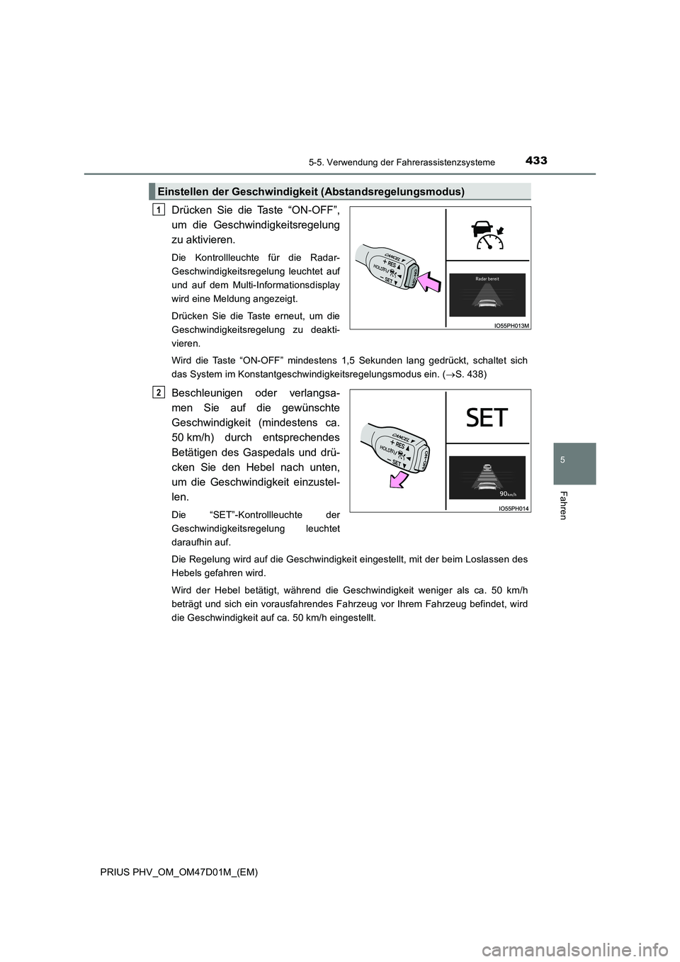 TOYOTA PRIUS PLUG-IN HYBRID 2018 Betriebsanleitungen (in German) 4335-5. Verwendung der Fahrerassistenzsysteme
PRIUS PHV_OM_OM47D01M_(EM)
5
Fahren
Drücken Sie die Taste “ON-OFF”,
um die Geschwindigkeitsregelung
zu aktivieren.
Die Kontrollleuchte für die Radar TOYOTA PRIUS PLUG-IN HYBRID 2018 Betriebsanleitungen (in German) 4335-5. Verwendung der Fahrerassistenzsysteme
PRIUS PHV_OM_OM47D01M_(EM)
5
Fahren
Drücken Sie die Taste “ON-OFF”,
um die Geschwindigkeitsregelung
zu aktivieren.
Die Kontrollleuchte für die Radar