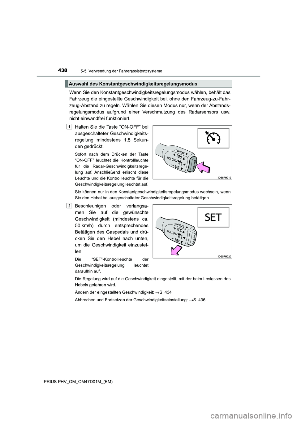 TOYOTA PRIUS PLUG-IN HYBRID 2018 Betriebsanleitungen (in German) 4385-5. Verwendung der Fahrerassistenzsysteme
PRIUS PHV_OM_OM47D01M_(EM)
Wenn Sie den Konstantgeschwindigkeitsregelungsmodus wählen, behält das
Fahrzeug die eingestellte Geschwindigkeit bei, ohne de TOYOTA PRIUS PLUG-IN HYBRID 2018 Betriebsanleitungen (in German) 4385-5. Verwendung der Fahrerassistenzsysteme
PRIUS PHV_OM_OM47D01M_(EM)
Wenn Sie den Konstantgeschwindigkeitsregelungsmodus wählen, behält das
Fahrzeug die eingestellte Geschwindigkeit bei, ohne de