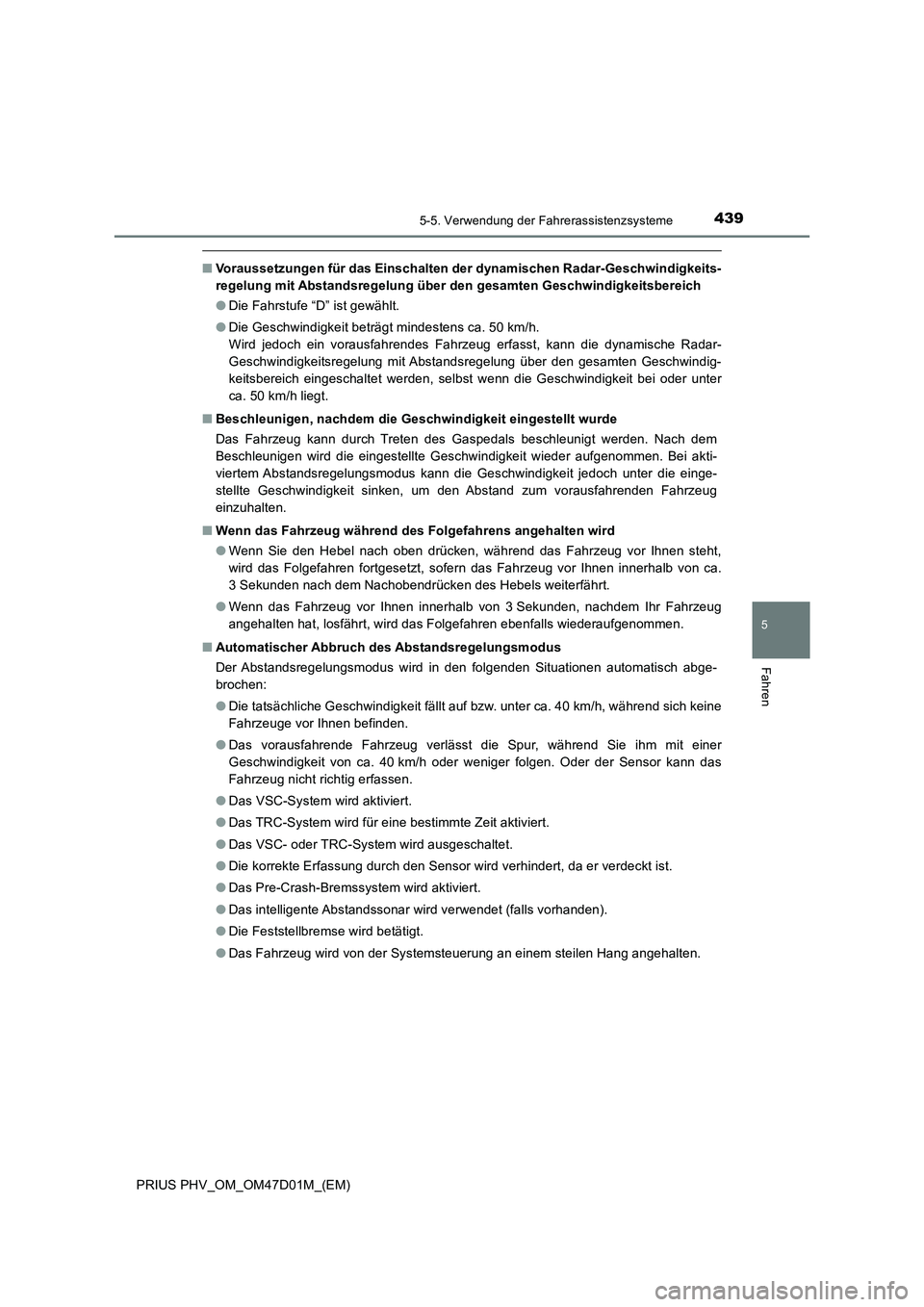 TOYOTA PRIUS PLUG-IN HYBRID 2018 Betriebsanleitungen (in German) 4395-5. Verwendung der Fahrerassistenzsysteme
PRIUS PHV_OM_OM47D01M_(EM)
5
Fahren
■Voraussetzungen für das Einschalten der dynamischen Radar-Geschwindigkeits-
regelung mit Abstandsregelung über de TOYOTA PRIUS PLUG-IN HYBRID 2018 Betriebsanleitungen (in German) 4395-5. Verwendung der Fahrerassistenzsysteme
PRIUS PHV_OM_OM47D01M_(EM)
5
Fahren
■Voraussetzungen für das Einschalten der dynamischen Radar-Geschwindigkeits-
regelung mit Abstandsregelung über de