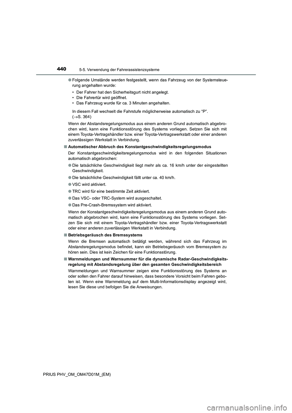 TOYOTA PRIUS PLUG-IN HYBRID 2018 Betriebsanleitungen (in German) 4405-5. Verwendung der Fahrerassistenzsysteme
PRIUS PHV_OM_OM47D01M_(EM)●Folgende Umstände werden festgestellt, wenn das Fahrzeug von der Systemsteue-
rung angehalten wurde:
• Der Fahrer hat den TOYOTA PRIUS PLUG-IN HYBRID 2018 Betriebsanleitungen (in German) 4405-5. Verwendung der Fahrerassistenzsysteme
PRIUS PHV_OM_OM47D01M_(EM)●Folgende Umstände werden festgestellt, wenn das Fahrzeug von der Systemsteue-
rung angehalten wurde:
• Der Fahrer hat den
