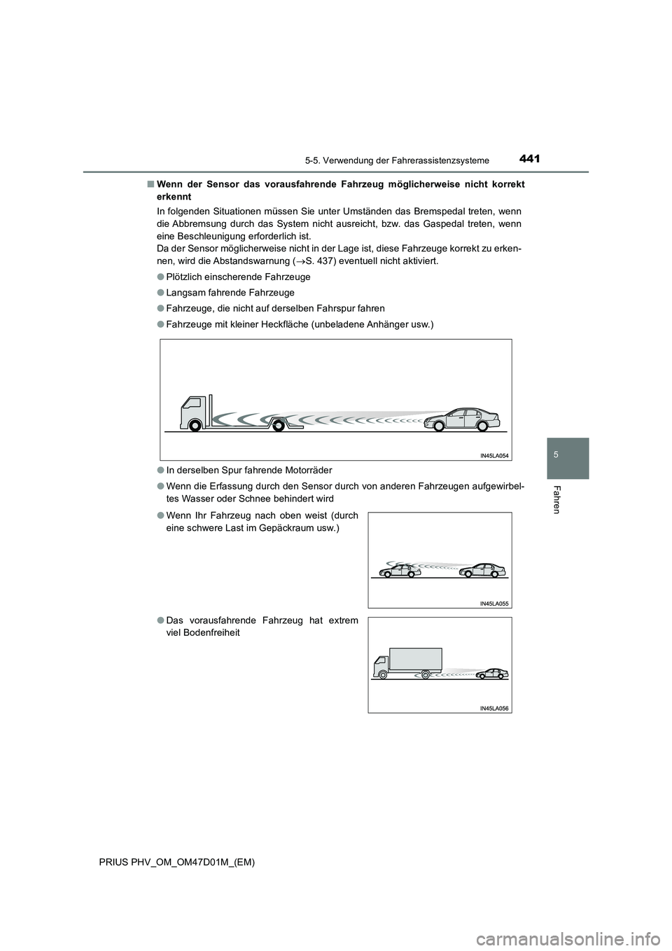 TOYOTA PRIUS PLUG-IN HYBRID 2018 Betriebsanleitungen (in German) 4415-5. Verwendung der Fahrerassistenzsysteme
PRIUS PHV_OM_OM47D01M_(EM)
5
Fahren
■Wenn der Sensor das vorausfahrende Fahrzeug möglicherweise nicht korrekt
erkennt
In folgenden Situationen müssen TOYOTA PRIUS PLUG-IN HYBRID 2018 Betriebsanleitungen (in German) 4415-5. Verwendung der Fahrerassistenzsysteme
PRIUS PHV_OM_OM47D01M_(EM)
5
Fahren
■Wenn der Sensor das vorausfahrende Fahrzeug möglicherweise nicht korrekt
erkennt
In folgenden Situationen müssen