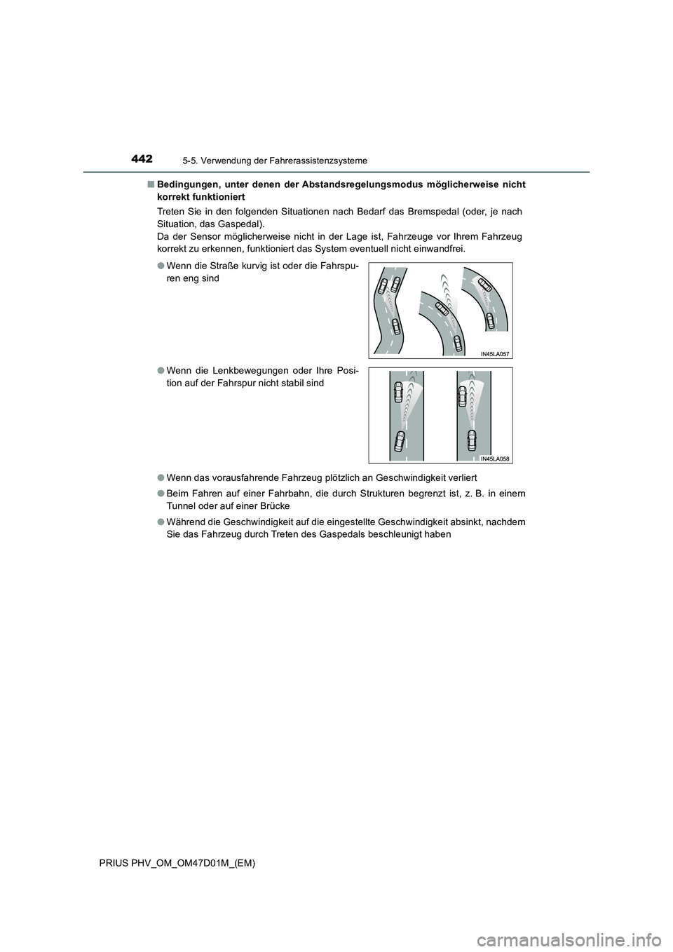 TOYOTA PRIUS PLUG-IN HYBRID 2018 Betriebsanleitungen (in German) 4425-5. Verwendung der Fahrerassistenzsysteme
PRIUS PHV_OM_OM47D01M_(EM)■Bedingungen, unter denen der Abstandsregelungsmodus möglicherweise nicht
korrekt funktioniert
Treten Sie in den folgenden Si TOYOTA PRIUS PLUG-IN HYBRID 2018 Betriebsanleitungen (in German) 4425-5. Verwendung der Fahrerassistenzsysteme
PRIUS PHV_OM_OM47D01M_(EM)■Bedingungen, unter denen der Abstandsregelungsmodus möglicherweise nicht
korrekt funktioniert
Treten Sie in den folgenden Si