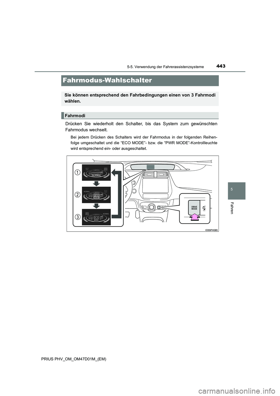 TOYOTA PRIUS PLUG-IN HYBRID 2018 Betriebsanleitungen (in German) 4435-5. Verwendung der Fahrerassistenzsysteme
PRIUS PHV_OM_OM47D01M_(EM)
5
Fahren
Fahrmodus-Wahlschalter
Drücken Sie wiederholt den Schalter, bis das System zum gewünschten
Fahrmodus wechselt.
Bei j TOYOTA PRIUS PLUG-IN HYBRID 2018 Betriebsanleitungen (in German) 4435-5. Verwendung der Fahrerassistenzsysteme
PRIUS PHV_OM_OM47D01M_(EM)
5
Fahren
Fahrmodus-Wahlschalter
Drücken Sie wiederholt den Schalter, bis das System zum gewünschten
Fahrmodus wechselt.
Bei j