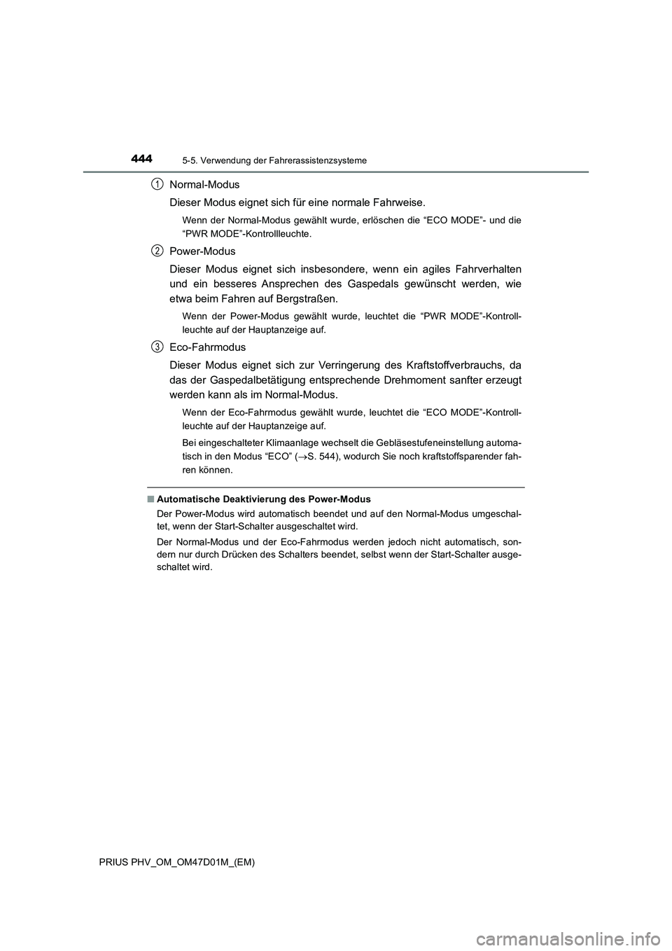 TOYOTA PRIUS PLUG-IN HYBRID 2018 Betriebsanleitungen (in German) 4445-5. Verwendung der Fahrerassistenzsysteme
PRIUS PHV_OM_OM47D01M_(EM)
Normal-Modus
Dieser Modus eignet sich für eine normale Fahrweise.
Wenn der Normal-Modus gewählt wurde, erlöschen die “ECO TOYOTA PRIUS PLUG-IN HYBRID 2018 Betriebsanleitungen (in German) 4445-5. Verwendung der Fahrerassistenzsysteme
PRIUS PHV_OM_OM47D01M_(EM)
Normal-Modus
Dieser Modus eignet sich für eine normale Fahrweise.
Wenn der Normal-Modus gewählt wurde, erlöschen die “ECO