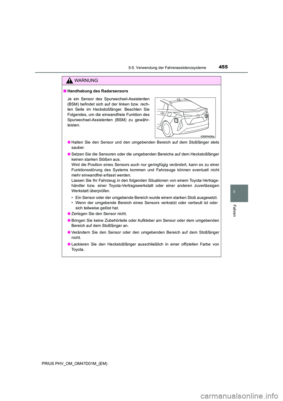 TOYOTA PRIUS PLUG-IN HYBRID 2018  Betriebsanleitungen (in German) 4555-5. Verwendung der Fahrerassistenzsysteme
PRIUS PHV_OM_OM47D01M_(EM)
5
Fahren
WARNUNG
■Handhabung des Radarsensors 
● Halten Sie den Sensor und den umgebenden Bereich auf dem Stoßfänger stet