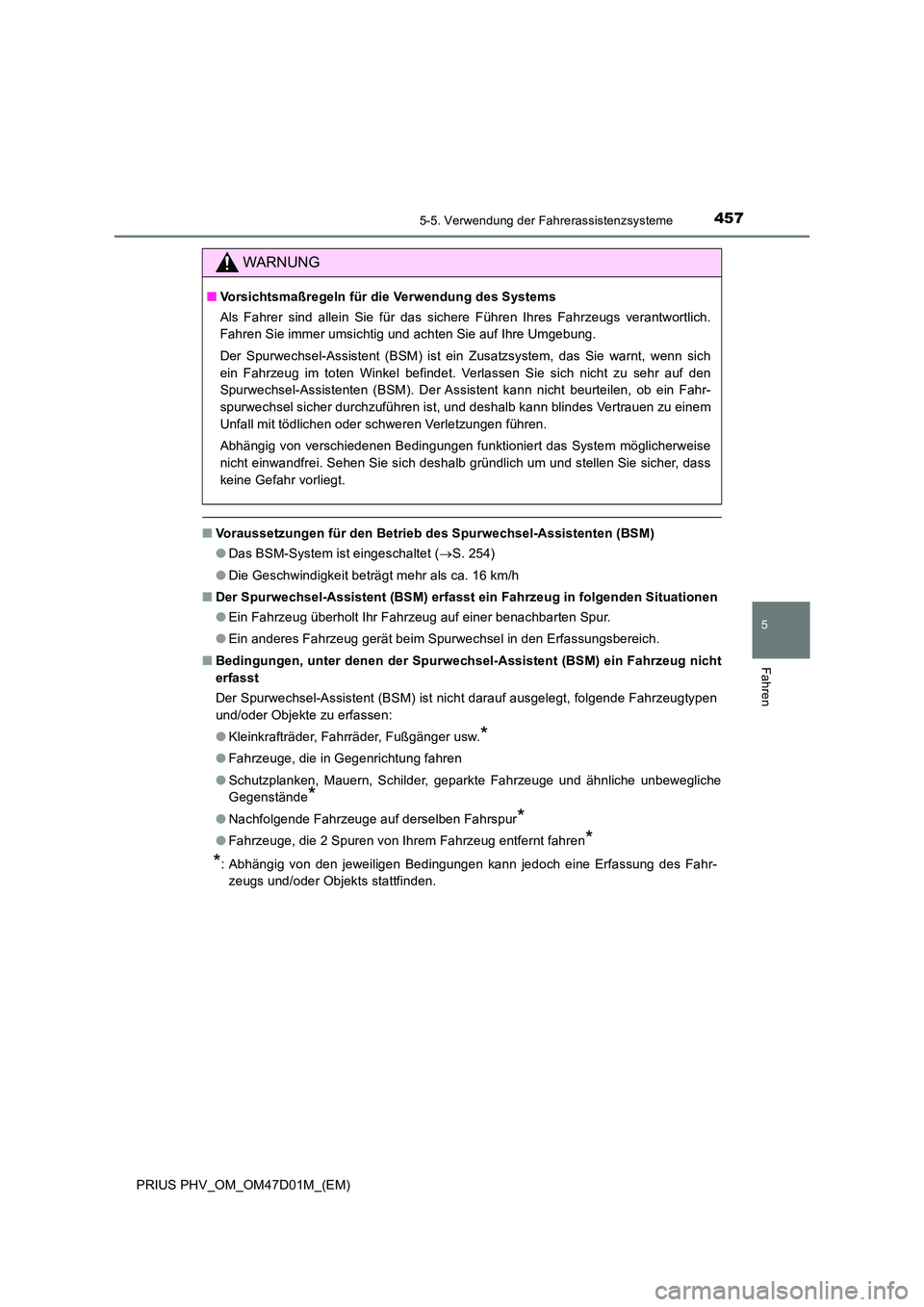 TOYOTA PRIUS PLUG-IN HYBRID 2018  Betriebsanleitungen (in German) 4575-5. Verwendung der Fahrerassistenzsysteme
PRIUS PHV_OM_OM47D01M_(EM)
5
Fahren
■Voraussetzungen für den Betrieb des Spurwechsel-Assistenten (BSM) 
● Das BSM-System ist eingeschaltet (S. 254