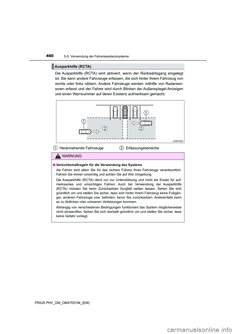 TOYOTA PRIUS PLUG-IN HYBRID 2018  Betriebsanleitungen (in German) 4605-5. Verwendung der Fahrerassistenzsysteme
PRIUS PHV_OM_OM47D01M_(EM)
Die Ausparkhilfe (RCTA) wird aktiviert, wenn der Rückwärtsgang eingelegt 
ist. Sie kann andere Fahrzeuge erfassen, di e sich 