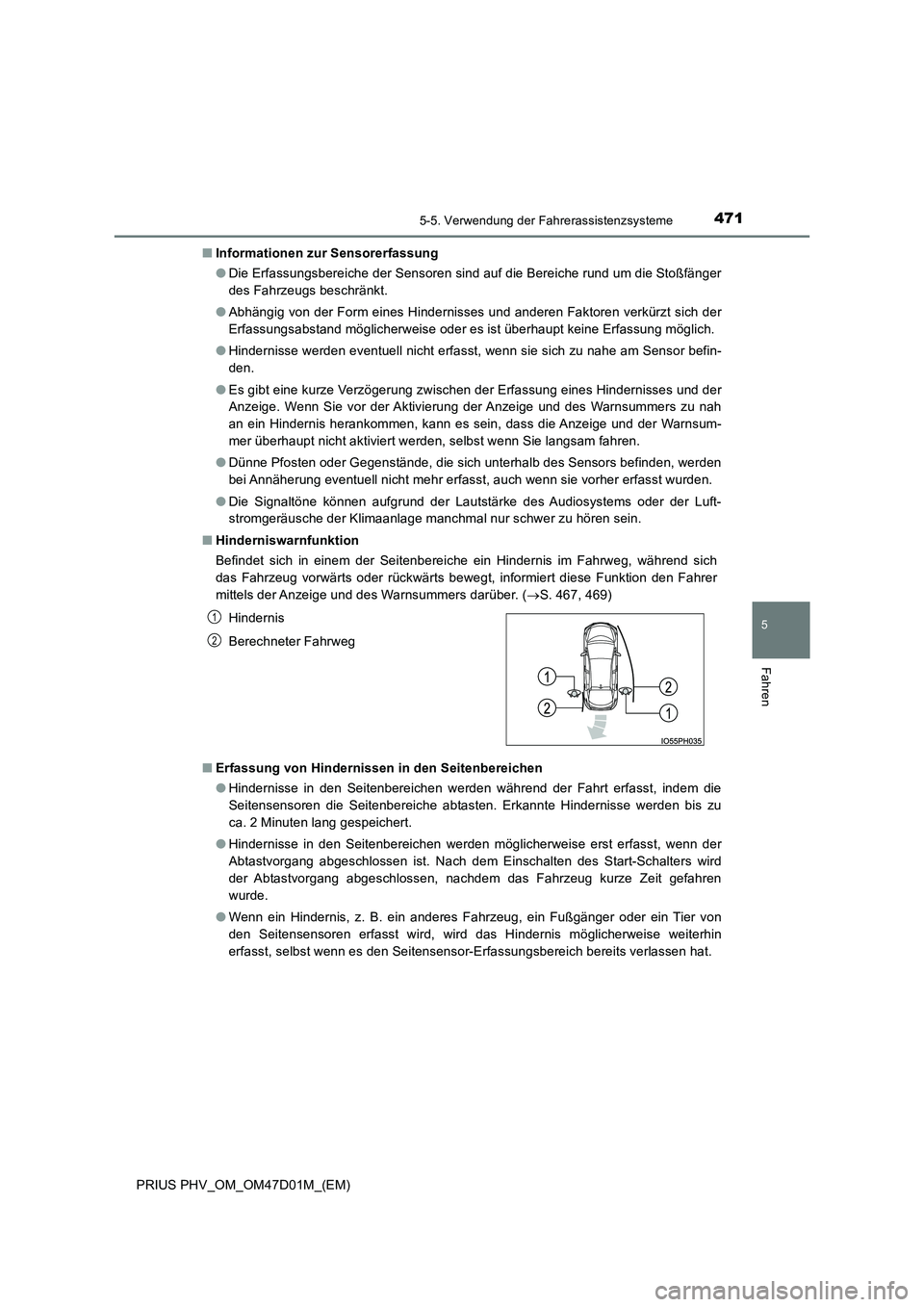 TOYOTA PRIUS PLUG-IN HYBRID 2018  Betriebsanleitungen (in German) 4715-5. Verwendung der Fahrerassistenzsysteme
PRIUS PHV_OM_OM47D01M_(EM)
5
Fahren
■Informationen zur Sensorerfassung 
● Die Erfassungsbereiche der Sensoren sind auf die Bereiche rund um die Stoßf
