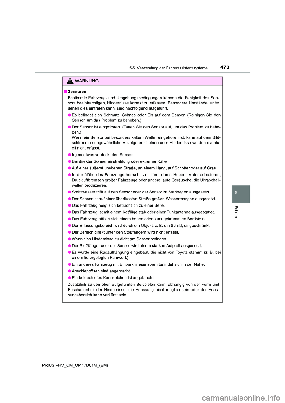 TOYOTA PRIUS PLUG-IN HYBRID 2018  Betriebsanleitungen (in German) 4735-5. Verwendung der Fahrerassistenzsysteme
PRIUS PHV_OM_OM47D01M_(EM)
5
Fahren
WARNUNG
■Sensoren 
Bestimmte Fahrzeug- und Umgebungsbedingungen können die Fähigkeit des Sen- 
sors beeinträchtig