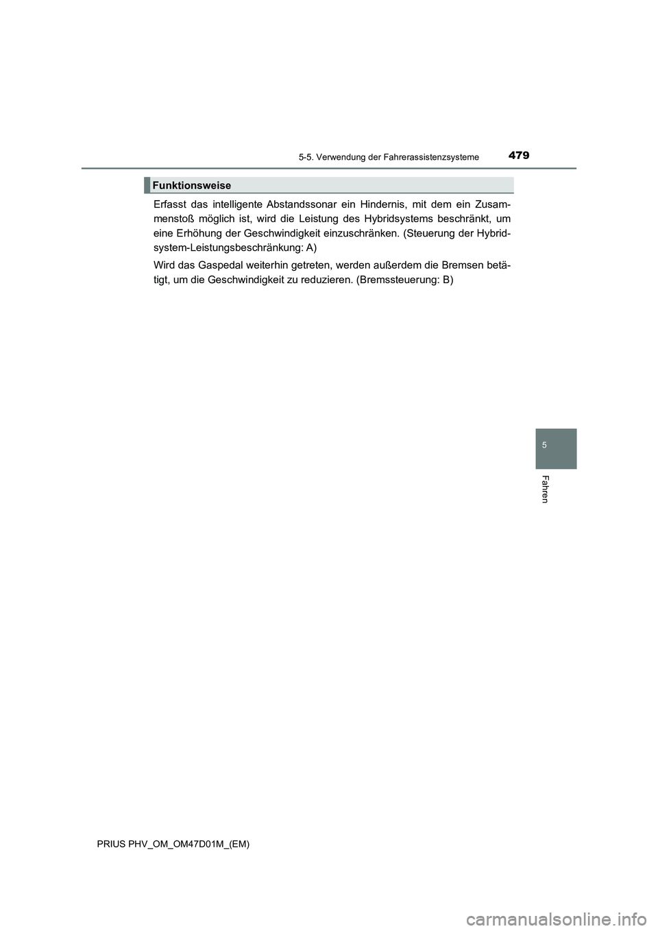 TOYOTA PRIUS PLUG-IN HYBRID 2018  Betriebsanleitungen (in German) 4795-5. Verwendung der Fahrerassistenzsysteme
PRIUS PHV_OM_OM47D01M_(EM)
5
Fahren
Erfasst das intelligente Abstandssonar ein Hindernis, mit dem ein Zusam-
menstoß möglich ist, wird die Leistung des 