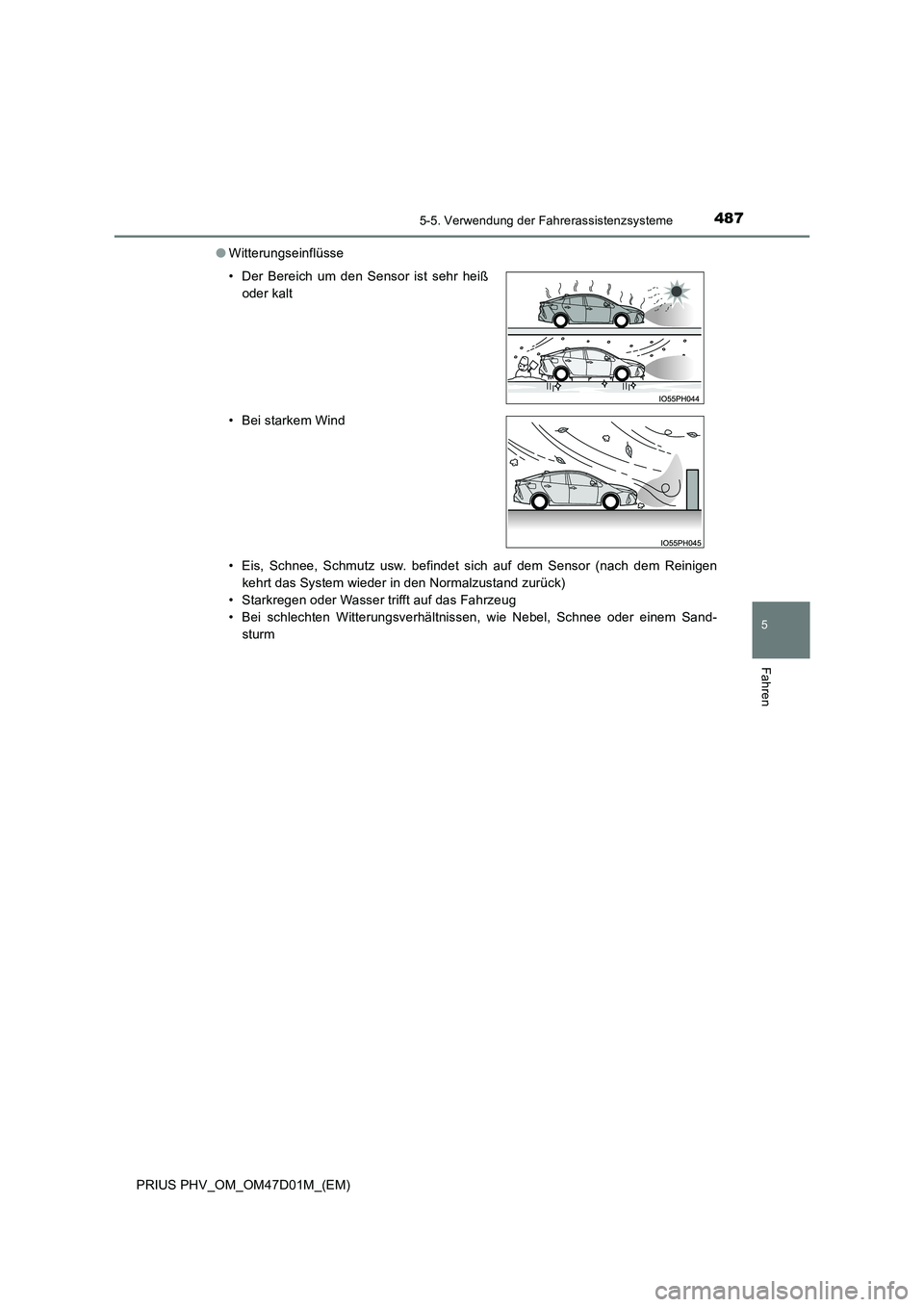 TOYOTA PRIUS PLUG-IN HYBRID 2018  Betriebsanleitungen (in German) 4875-5. Verwendung der Fahrerassistenzsysteme
PRIUS PHV_OM_OM47D01M_(EM)
5
Fahren
●Witterungseinflüsse 
• Eis, Schnee, Schmutz usw. befindet sich auf dem Sensor (nach dem Reinigen 
kehrt das Syst