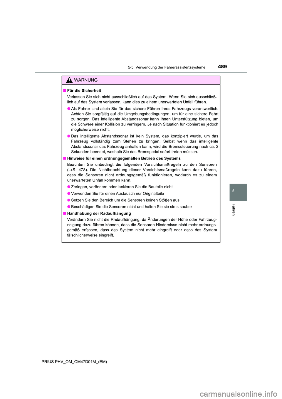 TOYOTA PRIUS PLUG-IN HYBRID 2018  Betriebsanleitungen (in German) 4895-5. Verwendung der Fahrerassistenzsysteme
PRIUS PHV_OM_OM47D01M_(EM)
5
Fahren
WARNUNG
■Für die Sicherheit 
Verlassen Sie sich nicht ausschließlich auf das System. Wenn Sie sich ausschließ- 
l