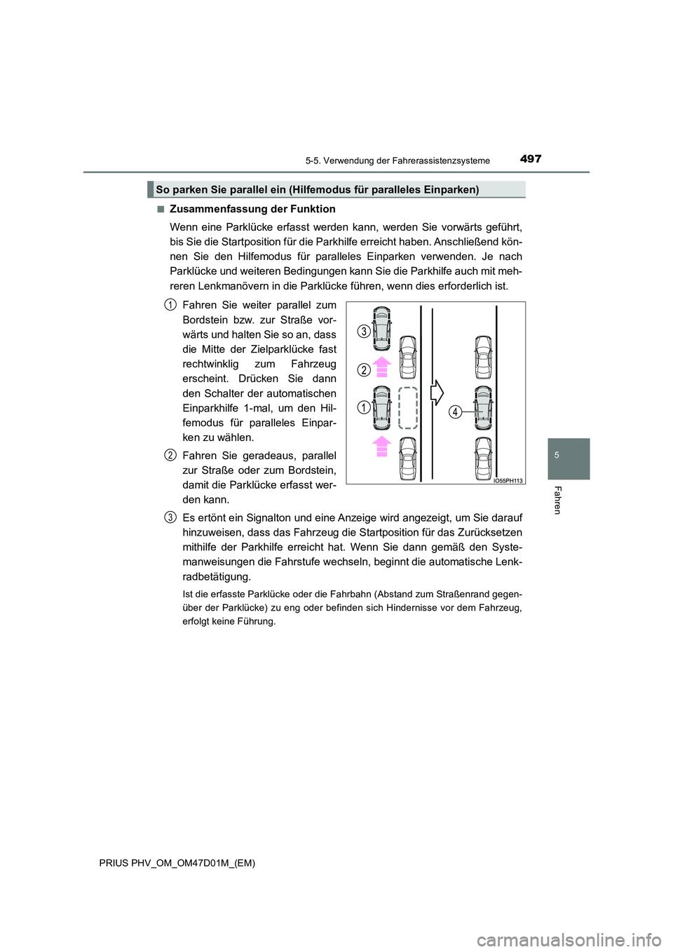 TOYOTA PRIUS PLUG-IN HYBRID 2018 Betriebsanleitungen (in German) 4975-5. Verwendung der Fahrerassistenzsysteme
PRIUS PHV_OM_OM47D01M_(EM)
5
Fahren
■Zusammenfassung der Funktion
Wenn eine Parklücke erfasst werden kann, werden Sie vorwärts geführt,
bis Sie die TOYOTA PRIUS PLUG-IN HYBRID 2018 Betriebsanleitungen (in German) 4975-5. Verwendung der Fahrerassistenzsysteme
PRIUS PHV_OM_OM47D01M_(EM)
5
Fahren
■Zusammenfassung der Funktion
Wenn eine Parklücke erfasst werden kann, werden Sie vorwärts geführt,
bis Sie die
