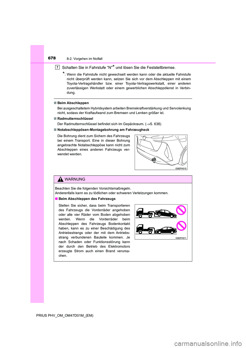 TOYOTA PRIUS PLUG-IN HYBRID 2018  Betriebsanleitungen (in German) 6788-2. Vorgehen im Notfall
PRIUS PHV_OM_OM47D01M_(EM)
Schalten Sie in Fahrstufe “N”* und lösen Sie die Feststellbremse.
*: Wenn die Fahrstufe nicht gewechselt werden kann oder die aktuelle Fahrs