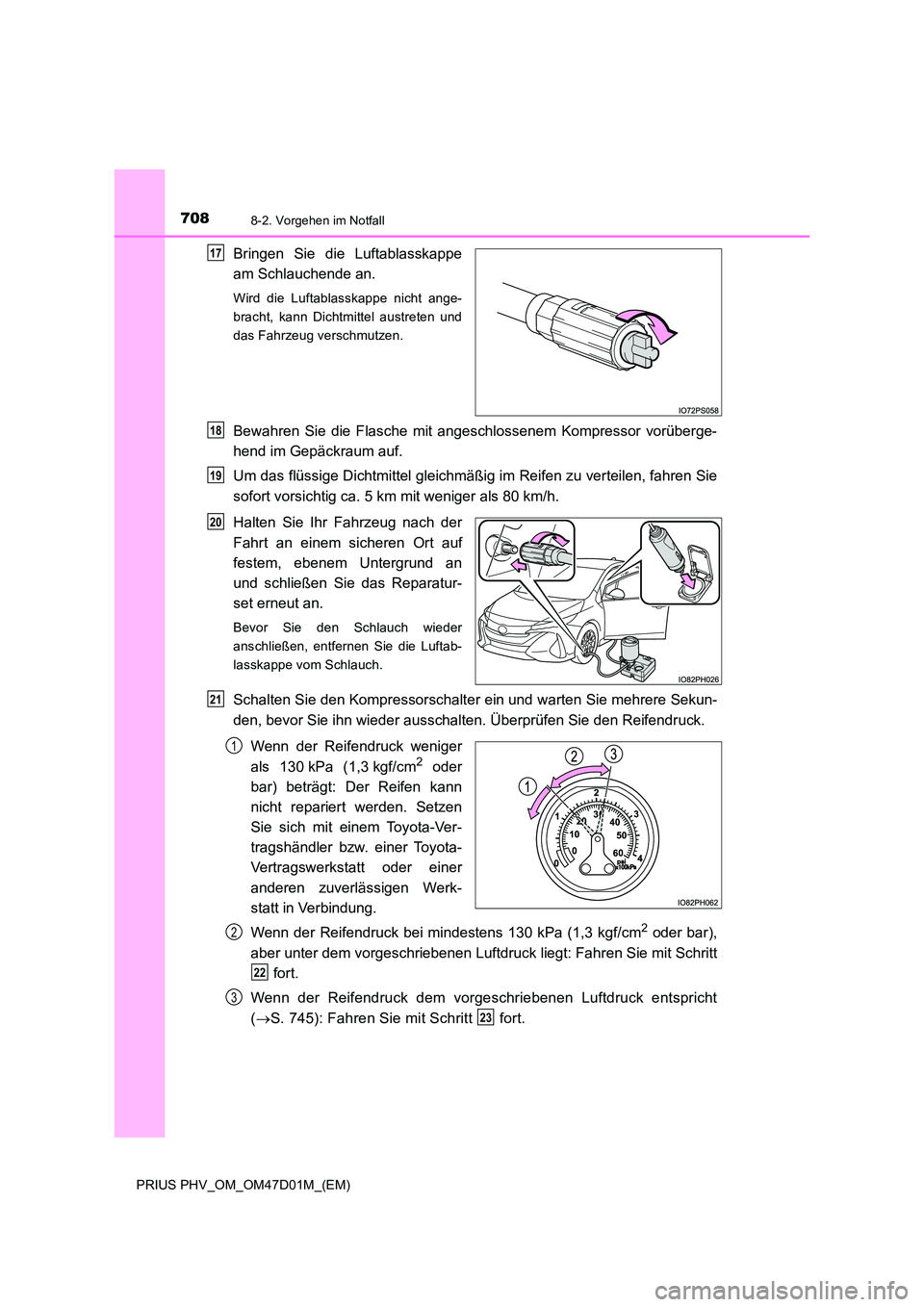 TOYOTA PRIUS PLUG-IN HYBRID 2018  Betriebsanleitungen (in German) 7088-2. Vorgehen im Notfall
PRIUS PHV_OM_OM47D01M_(EM)
Bringen Sie die Luftablasskappe 
am Schlauchende an.
Wird die Luftablasskappe nicht ange- 
bracht, kann Dichtmittel austreten und
das Fahrzeug ve