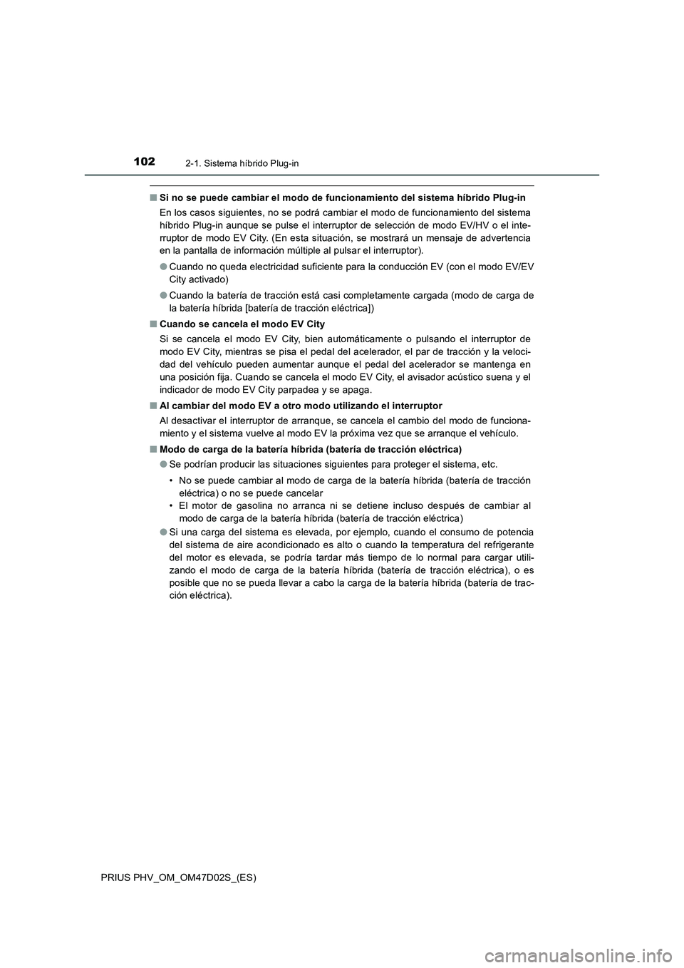 TOYOTA PRIUS PLUG-IN HYBRID 2018 Manual del propietario (in Spanish) 1022-1. Sistema híbrido Plug-in
PRIUS PHV_OM_OM47D02S_(ES)
■Si no se puede cambiar el modo de funcionamiento del sistema híbrido Plug-in
En los casos siguientes, no se podrá cambiar el modo de fu TOYOTA PRIUS PLUG-IN HYBRID 2018 Manual del propietario (in Spanish) 1022-1. Sistema híbrido Plug-in
PRIUS PHV_OM_OM47D02S_(ES)
■Si no se puede cambiar el modo de funcionamiento del sistema híbrido Plug-in
En los casos siguientes, no se podrá cambiar el modo de fu