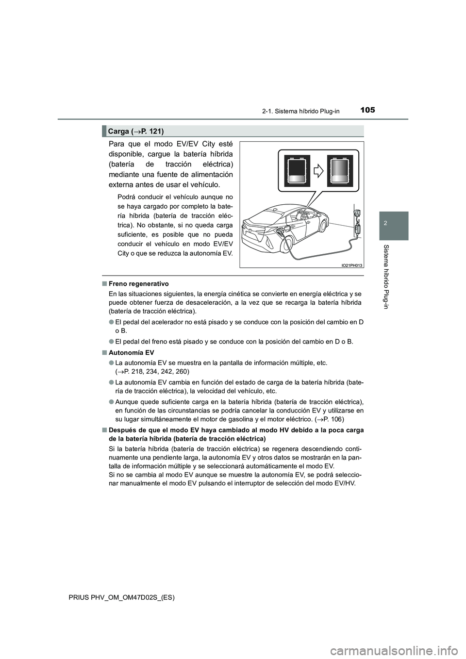 TOYOTA PRIUS PLUG-IN HYBRID 2018 Manual del propietario (in Spanish) 1052-1. Sistema híbrido Plug-in
2
Sistema híbrido Plug-in
PRIUS PHV_OM_OM47D02S_(ES)
Para que el modo EV/EV City esté
disponible, cargue la batería híbrida
(batería de tracción eléctrica)
me TOYOTA PRIUS PLUG-IN HYBRID 2018 Manual del propietario (in Spanish) 1052-1. Sistema híbrido Plug-in
2
Sistema híbrido Plug-in
PRIUS PHV_OM_OM47D02S_(ES)
Para que el modo EV/EV City esté
disponible, cargue la batería híbrida
(batería de tracción eléctrica)
me