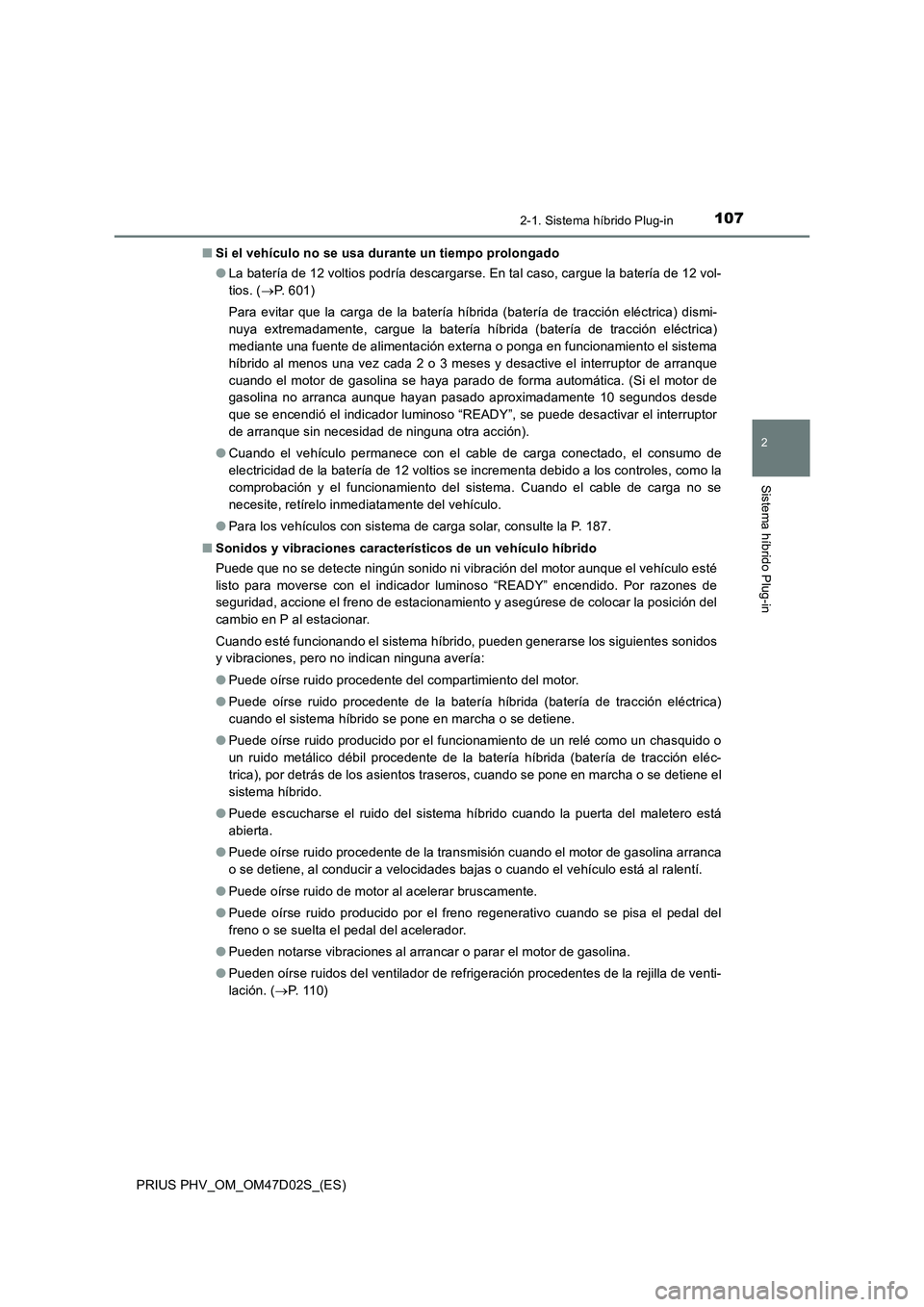 TOYOTA PRIUS PLUG-IN HYBRID 2018 Manual del propietario (in Spanish) 1072-1. Sistema híbrido Plug-in
2
Sistema híbrido Plug-in
PRIUS PHV_OM_OM47D02S_(ES)■Si el vehículo no se usa durante un tiempo prolongado
●La batería de 12 voltios podría descargarse. En tal TOYOTA PRIUS PLUG-IN HYBRID 2018 Manual del propietario (in Spanish) 1072-1. Sistema híbrido Plug-in
2
Sistema híbrido Plug-in
PRIUS PHV_OM_OM47D02S_(ES)■Si el vehículo no se usa durante un tiempo prolongado
●La batería de 12 voltios podría descargarse. En tal
