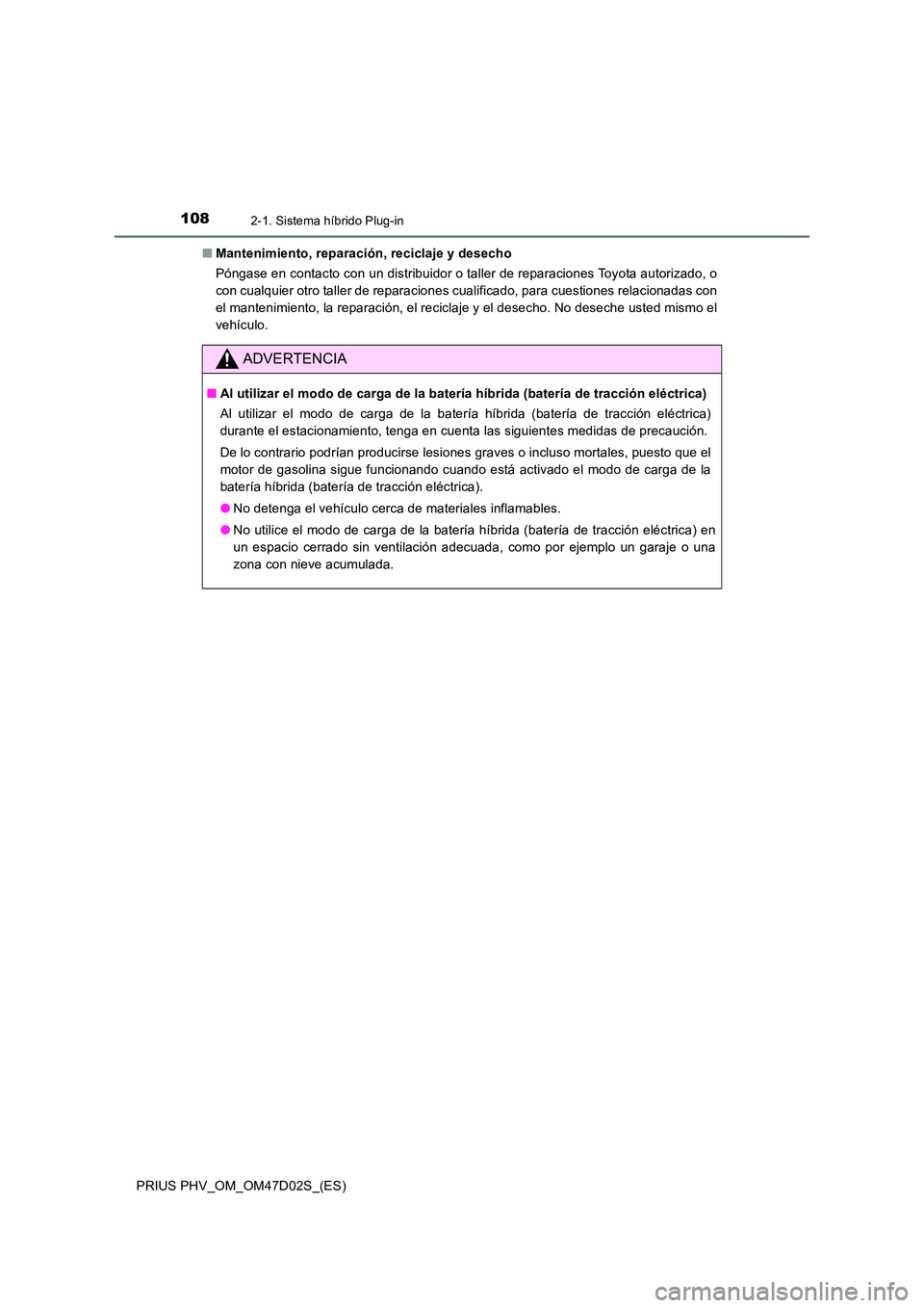 TOYOTA PRIUS PLUG-IN HYBRID 2018 Manual del propietario (in Spanish) 1082-1. Sistema híbrido Plug-in
PRIUS PHV_OM_OM47D02S_(ES)
■ Mantenimiento, reparación, reciclaje y desecho
Póngase en contacto con un distribuidor o taller de reparaciones Toyota autorizado, o TOYOTA PRIUS PLUG-IN HYBRID 2018 Manual del propietario (in Spanish) 1082-1. Sistema híbrido Plug-in
PRIUS PHV_OM_OM47D02S_(ES)
■ Mantenimiento, reparación, reciclaje y desecho
Póngase en contacto con un distribuidor o taller de reparaciones Toyota autorizado, o
