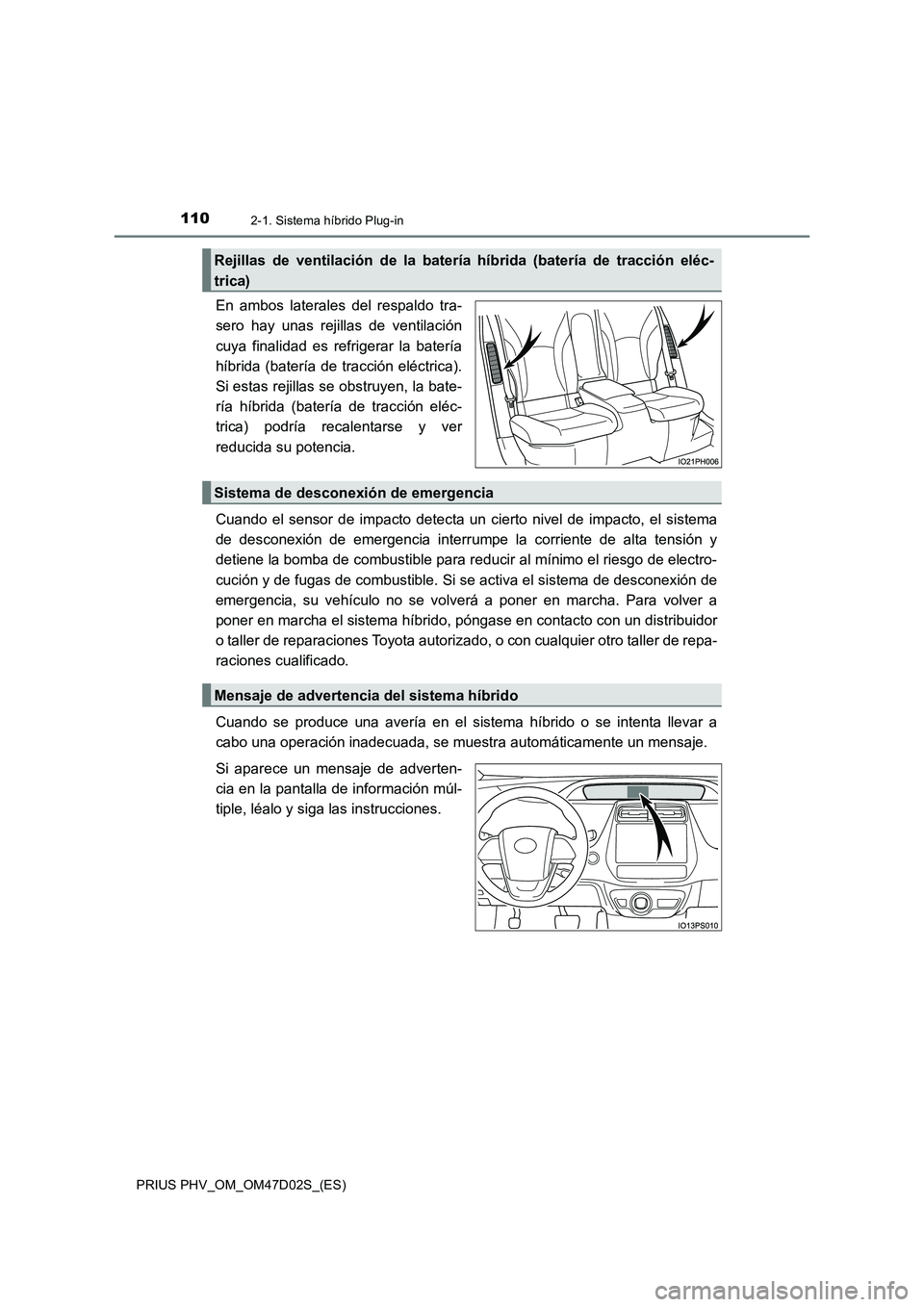 TOYOTA PRIUS PLUG-IN HYBRID 2018 Manual del propietario (in Spanish) 1102-1. Sistema híbrido Plug-in
PRIUS PHV_OM_OM47D02S_(ES)
En ambos laterales del respaldo tra-
sero hay unas rejillas de ventilación
cuya finalidad es refrigerar la batería
híbrida (batería de t TOYOTA PRIUS PLUG-IN HYBRID 2018 Manual del propietario (in Spanish) 1102-1. Sistema híbrido Plug-in
PRIUS PHV_OM_OM47D02S_(ES)
En ambos laterales del respaldo tra-
sero hay unas rejillas de ventilación
cuya finalidad es refrigerar la batería
híbrida (batería de t