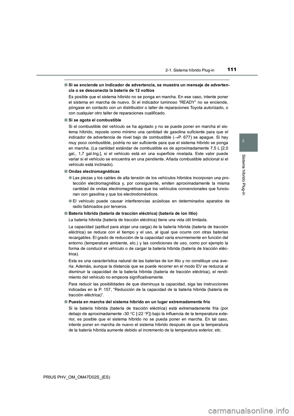 TOYOTA PRIUS PLUG-IN HYBRID 2018 Manual del propietario (in Spanish) 1112-1. Sistema híbrido Plug-in
2
Sistema híbrido Plug-in
PRIUS PHV_OM_OM47D02S_(ES)
■Si se enciende un indicador de advertencia, se muestra un mensaje de adverten-
cia o se desconecta la batería TOYOTA PRIUS PLUG-IN HYBRID 2018 Manual del propietario (in Spanish) 1112-1. Sistema híbrido Plug-in
2
Sistema híbrido Plug-in
PRIUS PHV_OM_OM47D02S_(ES)
■Si se enciende un indicador de advertencia, se muestra un mensaje de adverten-
cia o se desconecta la batería