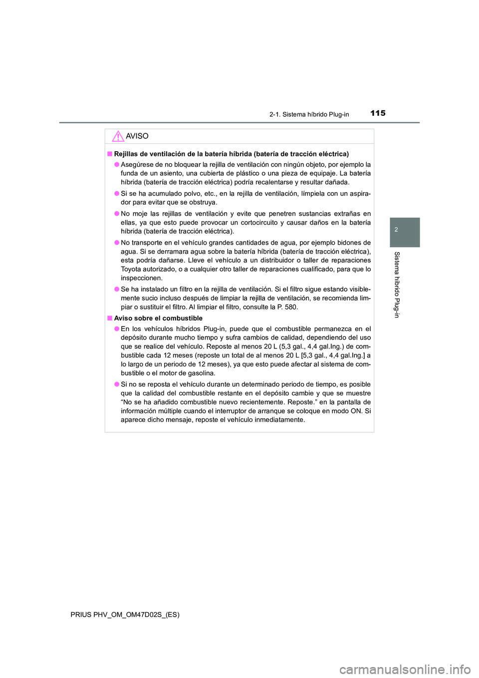 TOYOTA PRIUS PLUG-IN HYBRID 2018 Manual del propietario (in Spanish) 1152-1. Sistema híbrido Plug-in
2
Sistema híbrido Plug-in
PRIUS PHV_OM_OM47D02S_(ES)
AV I S O
■Rejillas de ventilación de la batería híbrida (batería de tracción eléctrica)
● Asegúrese d TOYOTA PRIUS PLUG-IN HYBRID 2018 Manual del propietario (in Spanish) 1152-1. Sistema híbrido Plug-in
2
Sistema híbrido Plug-in
PRIUS PHV_OM_OM47D02S_(ES)
AV I S O
■Rejillas de ventilación de la batería híbrida (batería de tracción eléctrica)
● Asegúrese d