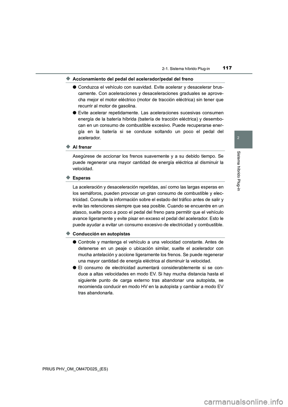 TOYOTA PRIUS PLUG-IN HYBRID 2018 Manual del propietario (in Spanish) 1172-1. Sistema híbrido Plug-in
2
Sistema híbrido Plug-in
PRIUS PHV_OM_OM47D02S_(ES)
◆Accionamiento del pedal del acelerador/pedal del freno
●Conduzca el vehículo con suavidad. Evite acelerar y TOYOTA PRIUS PLUG-IN HYBRID 2018 Manual del propietario (in Spanish) 1172-1. Sistema híbrido Plug-in
2
Sistema híbrido Plug-in
PRIUS PHV_OM_OM47D02S_(ES)
◆Accionamiento del pedal del acelerador/pedal del freno
●Conduzca el vehículo con suavidad. Evite acelerar y