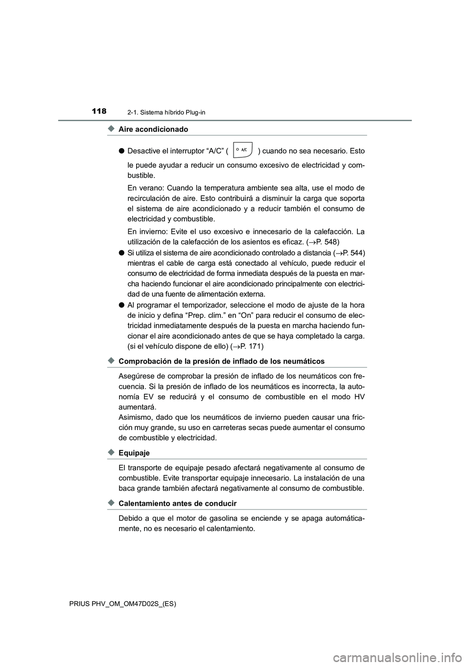 TOYOTA PRIUS PLUG-IN HYBRID 2018 Manual del propietario (in Spanish) 1182-1. Sistema híbrido Plug-in
PRIUS PHV_OM_OM47D02S_(ES)
◆Aire acondicionado
●Desactive el interruptor “A/C” ( ) cuando no sea necesario. Esto
le puede ayudar a reducir un consumo excesivo TOYOTA PRIUS PLUG-IN HYBRID 2018 Manual del propietario (in Spanish) 1182-1. Sistema híbrido Plug-in
PRIUS PHV_OM_OM47D02S_(ES)
◆Aire acondicionado
●Desactive el interruptor “A/C” ( ) cuando no sea necesario. Esto
le puede ayudar a reducir un consumo excesivo