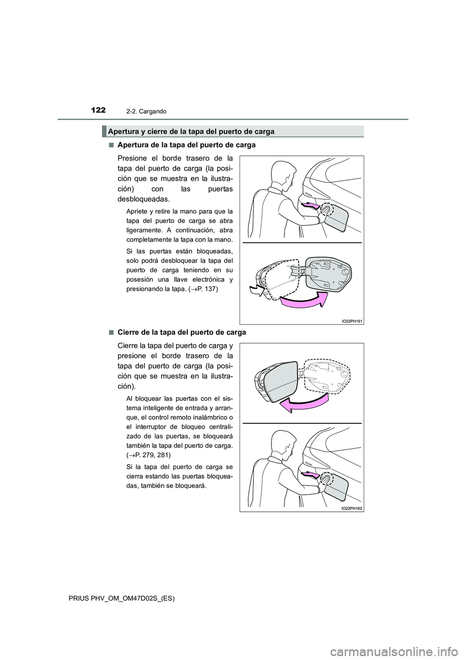 TOYOTA PRIUS PLUG-IN HYBRID 2018 Manual del propietario (in Spanish) 1222-2. Cargando
PRIUS PHV_OM_OM47D02S_(ES)■
Apertura de la tapa del puerto de carga
Presione el borde trasero de la
tapa del puerto de carga (la posi-
ción que se muestra en la ilustra-
ción) con TOYOTA PRIUS PLUG-IN HYBRID 2018 Manual del propietario (in Spanish) 1222-2. Cargando
PRIUS PHV_OM_OM47D02S_(ES)■
Apertura de la tapa del puerto de carga
Presione el borde trasero de la
tapa del puerto de carga (la posi-
ción que se muestra en la ilustra-
ción) con