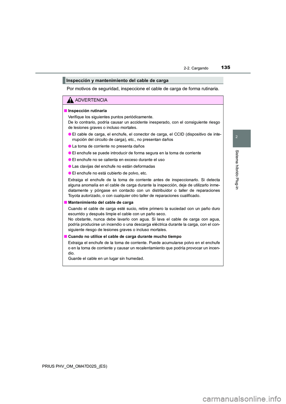 TOYOTA PRIUS PLUG-IN HYBRID 2018 Manual del propietario (in Spanish) 1352-2. Cargando
2
Sistema híbrido Plug-in
PRIUS PHV_OM_OM47D02S_(ES)
Por motivos de seguridad, inspeccione el cable de carga de forma rutinaria.
Inspección y mantenimiento del cable de carga
ADVERT TOYOTA PRIUS PLUG-IN HYBRID 2018 Manual del propietario (in Spanish) 1352-2. Cargando
2
Sistema híbrido Plug-in
PRIUS PHV_OM_OM47D02S_(ES)
Por motivos de seguridad, inspeccione el cable de carga de forma rutinaria.
Inspección y mantenimiento del cable de carga
ADVERT