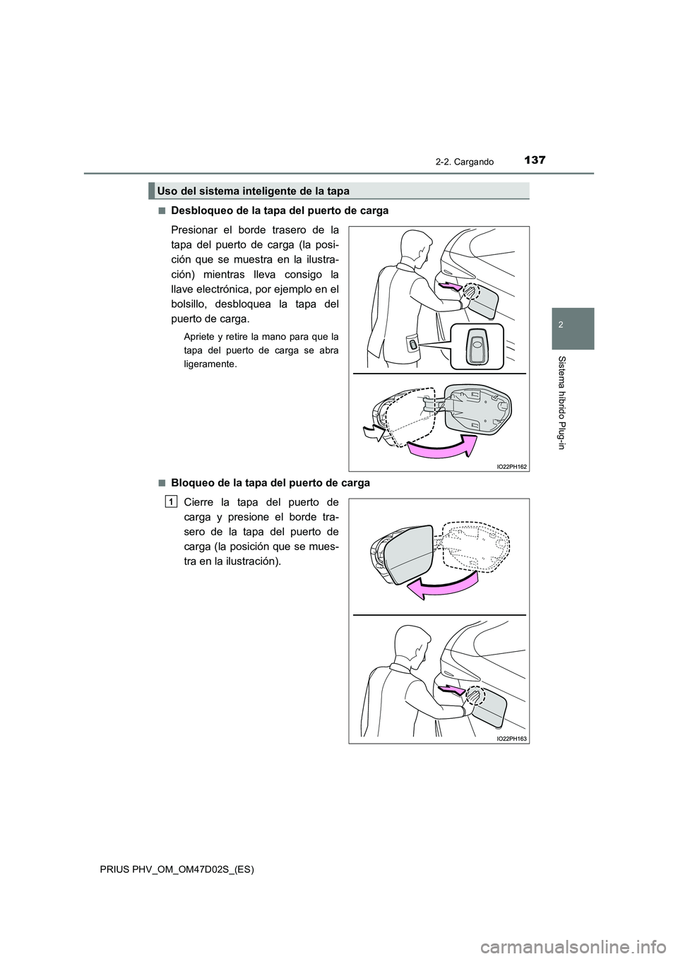 TOYOTA PRIUS PLUG-IN HYBRID 2018 Manual del propietario (in Spanish) 1372-2. Cargando
2
Sistema híbrido Plug-in
PRIUS PHV_OM_OM47D02S_(ES)
■Desbloqueo de la tapa del puerto de carga
Presionar el borde trasero de la
tapa del puerto de carga (la posi-
ción que se TOYOTA PRIUS PLUG-IN HYBRID 2018 Manual del propietario (in Spanish) 1372-2. Cargando
2
Sistema híbrido Plug-in
PRIUS PHV_OM_OM47D02S_(ES)
■Desbloqueo de la tapa del puerto de carga
Presionar el borde trasero de la
tapa del puerto de carga (la posi-
ción que se