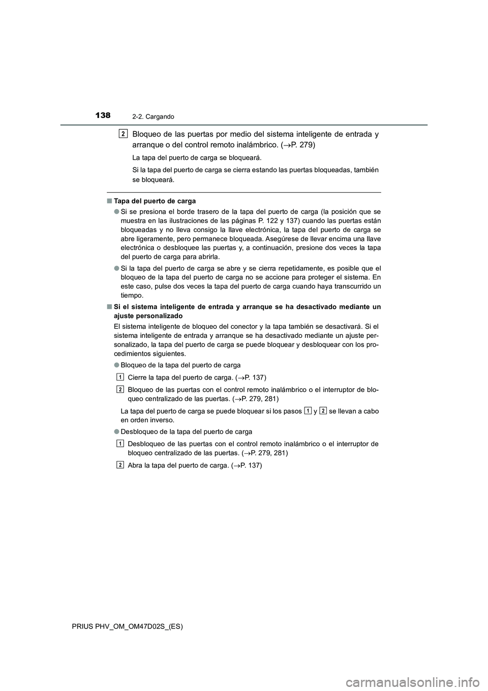 TOYOTA PRIUS PLUG-IN HYBRID 2018 Manual del propietario (in Spanish) 1382-2. Cargando
PRIUS PHV_OM_OM47D02S_(ES)
Bloqueo de las puertas por medio del sistema inteligente de entrada y
arranque o del control remoto inalámbrico. (P. 279)
La tapa del puerto de carga se TOYOTA PRIUS PLUG-IN HYBRID 2018 Manual del propietario (in Spanish) 1382-2. Cargando
PRIUS PHV_OM_OM47D02S_(ES)
Bloqueo de las puertas por medio del sistema inteligente de entrada y
arranque o del control remoto inalámbrico. (P. 279)
La tapa del puerto de carga se