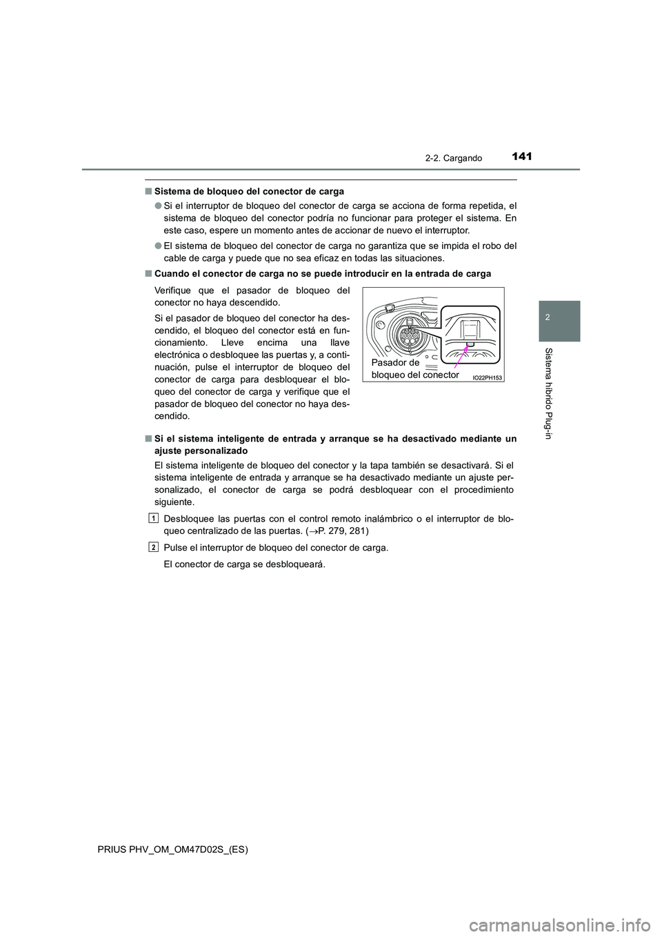 TOYOTA PRIUS PLUG-IN HYBRID 2018 Manual del propietario (in Spanish) 1412-2. Cargando
2
Sistema híbrido Plug-in
PRIUS PHV_OM_OM47D02S_(ES)
■Sistema de bloqueo del conector de carga
● Si el interruptor de bloqueo del conector de carga se acciona de forma repetida, TOYOTA PRIUS PLUG-IN HYBRID 2018 Manual del propietario (in Spanish) 1412-2. Cargando
2
Sistema híbrido Plug-in
PRIUS PHV_OM_OM47D02S_(ES)
■Sistema de bloqueo del conector de carga
● Si el interruptor de bloqueo del conector de carga se acciona de forma repetida,
