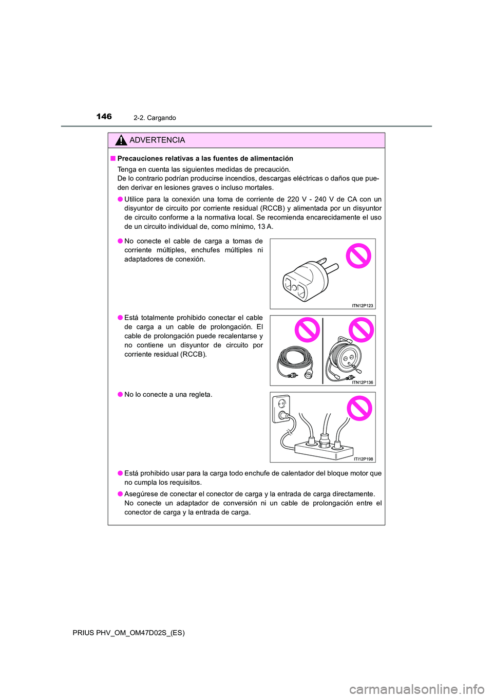 TOYOTA PRIUS PLUG-IN HYBRID 2018 Manual del propietario (in Spanish) 1462-2. Cargando
PRIUS PHV_OM_OM47D02S_(ES)
ADVERTENCIA
■Precauciones relativas a las fuentes de alimentación
Tenga en cuenta las siguientes medidas de precaución.
De lo contrario podrían prod TOYOTA PRIUS PLUG-IN HYBRID 2018 Manual del propietario (in Spanish) 1462-2. Cargando
PRIUS PHV_OM_OM47D02S_(ES)
ADVERTENCIA
■Precauciones relativas a las fuentes de alimentación
Tenga en cuenta las siguientes medidas de precaución.
De lo contrario podrían prod
