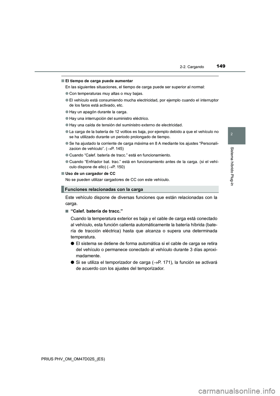 TOYOTA PRIUS PLUG-IN HYBRID 2018 Manual del propietario (in Spanish) 1492-2. Cargando
2
Sistema híbrido Plug-in
PRIUS PHV_OM_OM47D02S_(ES)
■El tiempo de carga puede aumentar
En las siguientes situaciones, el tiempo de carga puede ser superior al normal:
●Con tempe TOYOTA PRIUS PLUG-IN HYBRID 2018 Manual del propietario (in Spanish) 1492-2. Cargando
2
Sistema híbrido Plug-in
PRIUS PHV_OM_OM47D02S_(ES)
■El tiempo de carga puede aumentar
En las siguientes situaciones, el tiempo de carga puede ser superior al normal:
●Con tempe