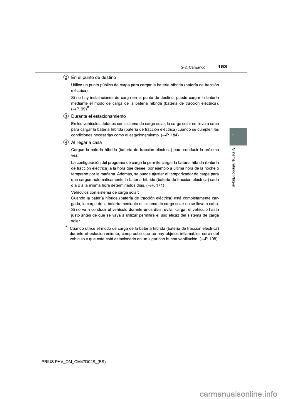 TOYOTA PRIUS PLUG-IN HYBRID 2018 Manual del propietario (in Spanish) 1532-2. Cargando
2
Sistema híbrido Plug-in
PRIUS PHV_OM_OM47D02S_(ES)
En el punto de destino
Utilice un punto público de carga para cargar la batería híbrida (batería de tracción
eléctrica).
Si TOYOTA PRIUS PLUG-IN HYBRID 2018 Manual del propietario (in Spanish) 1532-2. Cargando
2
Sistema híbrido Plug-in
PRIUS PHV_OM_OM47D02S_(ES)
En el punto de destino
Utilice un punto público de carga para cargar la batería híbrida (batería de tracción
eléctrica).
Si