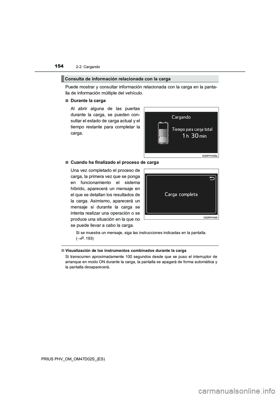 TOYOTA PRIUS PLUG-IN HYBRID 2018 Manual del propietario (in Spanish) 1542-2. Cargando
PRIUS PHV_OM_OM47D02S_(ES)
Puede mostrar y consultar información relacionada con la carga en la panta-
lla de información múltiple del vehículo.
■Durante la carga
Al abrir algun TOYOTA PRIUS PLUG-IN HYBRID 2018 Manual del propietario (in Spanish) 1542-2. Cargando
PRIUS PHV_OM_OM47D02S_(ES)
Puede mostrar y consultar información relacionada con la carga en la panta-
lla de información múltiple del vehículo.
■Durante la carga
Al abrir algun