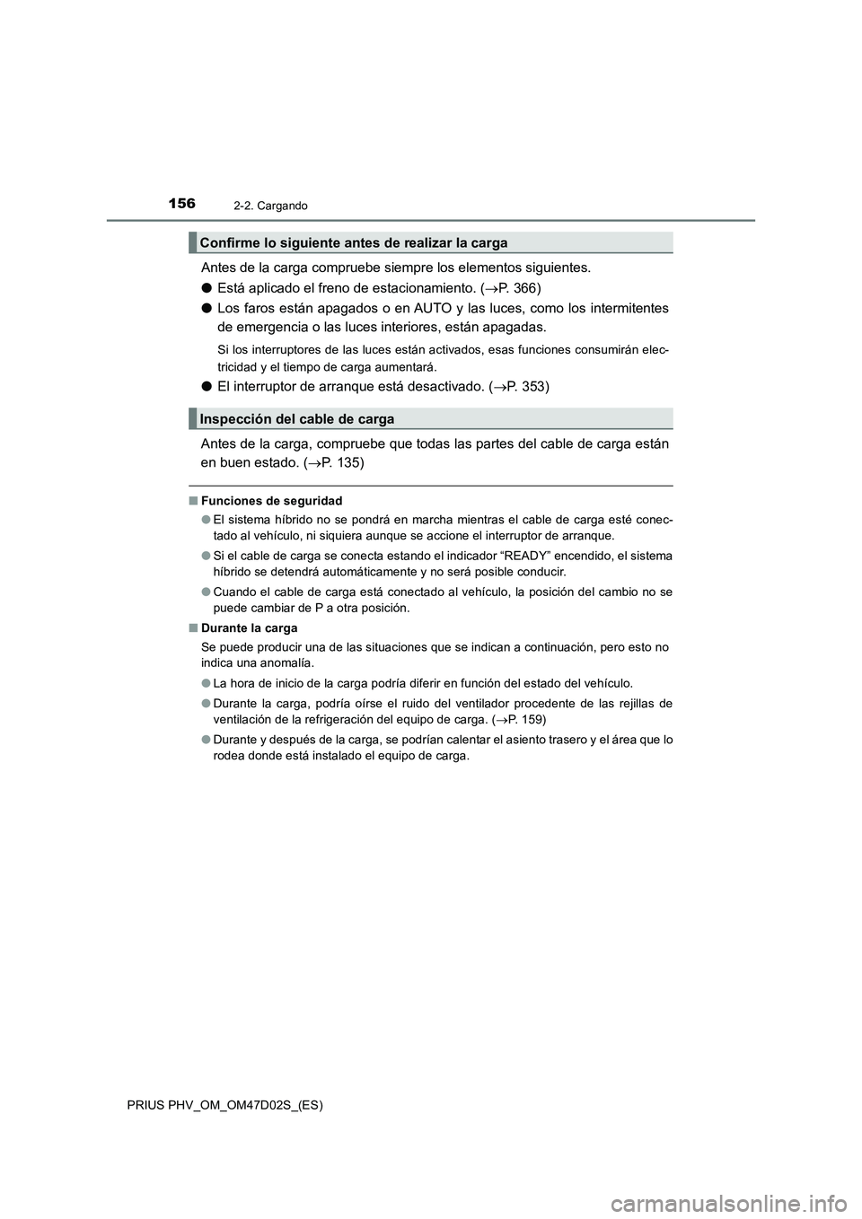 TOYOTA PRIUS PLUG-IN HYBRID 2018 Manual del propietario (in Spanish) 1562-2. Cargando
PRIUS PHV_OM_OM47D02S_(ES)
Antes de la carga compruebe siempre los elementos siguientes.
●Está aplicado el freno de estacionamiento. (P. 366)
●Los faros están apagados o en A TOYOTA PRIUS PLUG-IN HYBRID 2018 Manual del propietario (in Spanish) 1562-2. Cargando
PRIUS PHV_OM_OM47D02S_(ES)
Antes de la carga compruebe siempre los elementos siguientes.
●Está aplicado el freno de estacionamiento. (P. 366)
●Los faros están apagados o en A